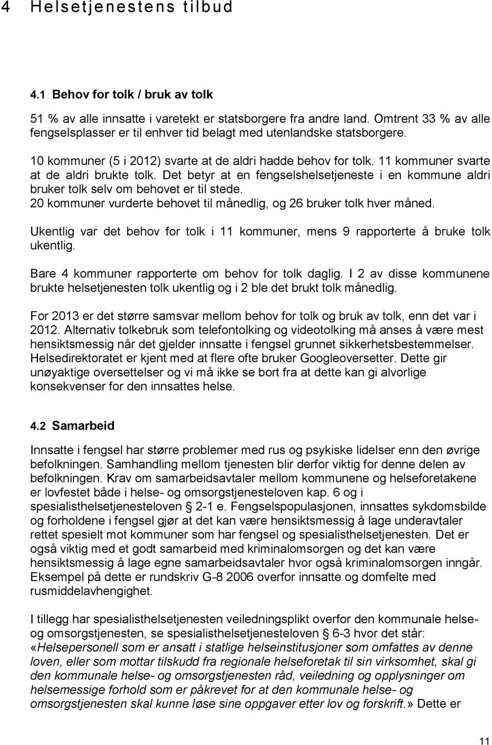 Det betyr at en fengselshelsetjeneste i en kommune aldri bruker tolk selv om behovet er til stede. 20 kommuner vurderte behovet til månedlig, og 26 bruker tolk hver måned.