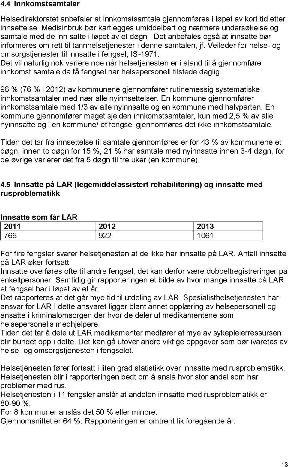 Det anbefales også at innsatte bør informeres om rett til tannhelsetjenester i denne samtalen, jf. Veileder for helse- og omsorgstjenester til innsatte i fengsel, IS-1971.