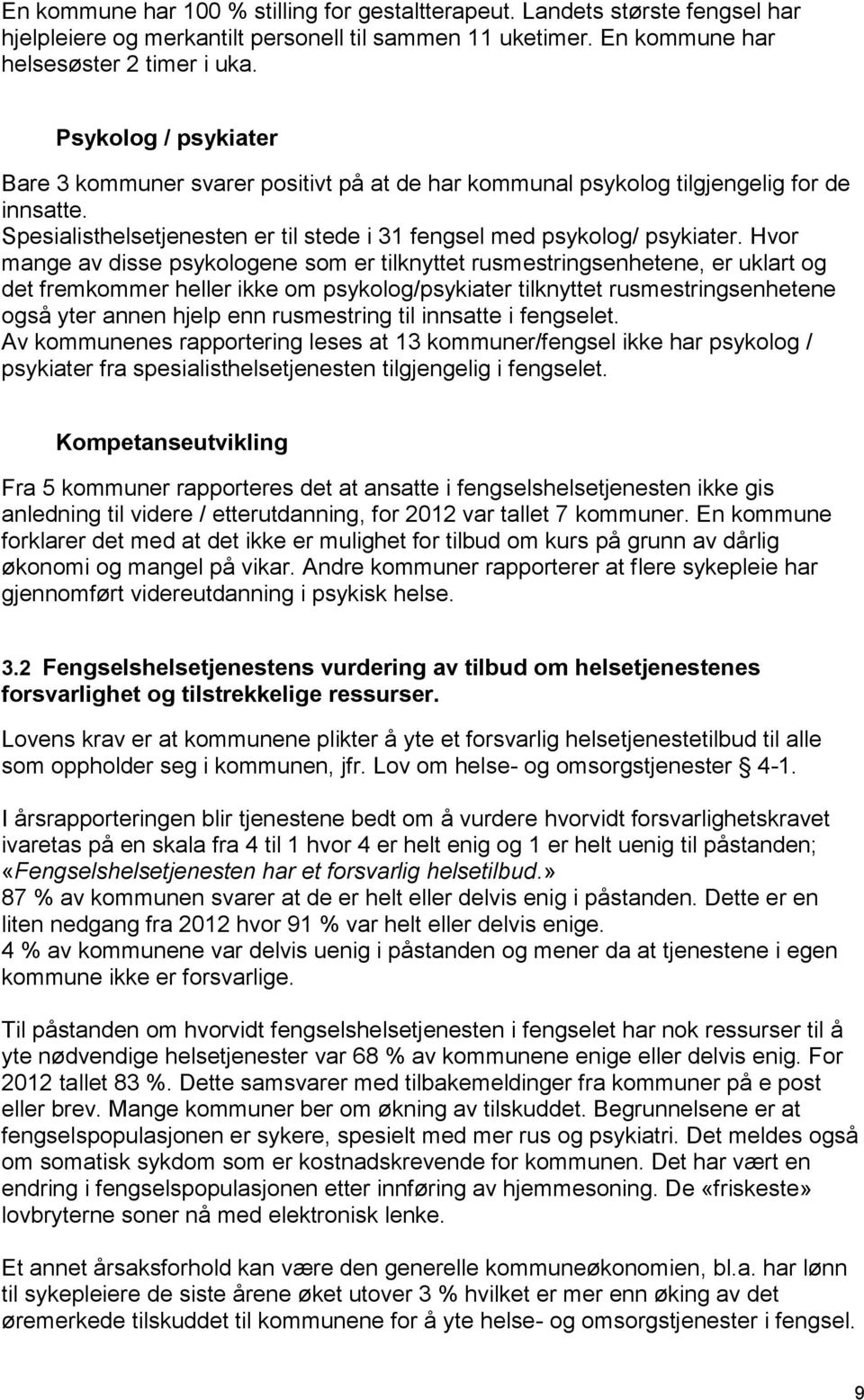 Hvor mange av disse psykologene som er tilknyttet rusmestringsenhetene, er uklart og det fremkommer heller ikke om psykolog/psykiater tilknyttet rusmestringsenhetene også yter annen hjelp enn