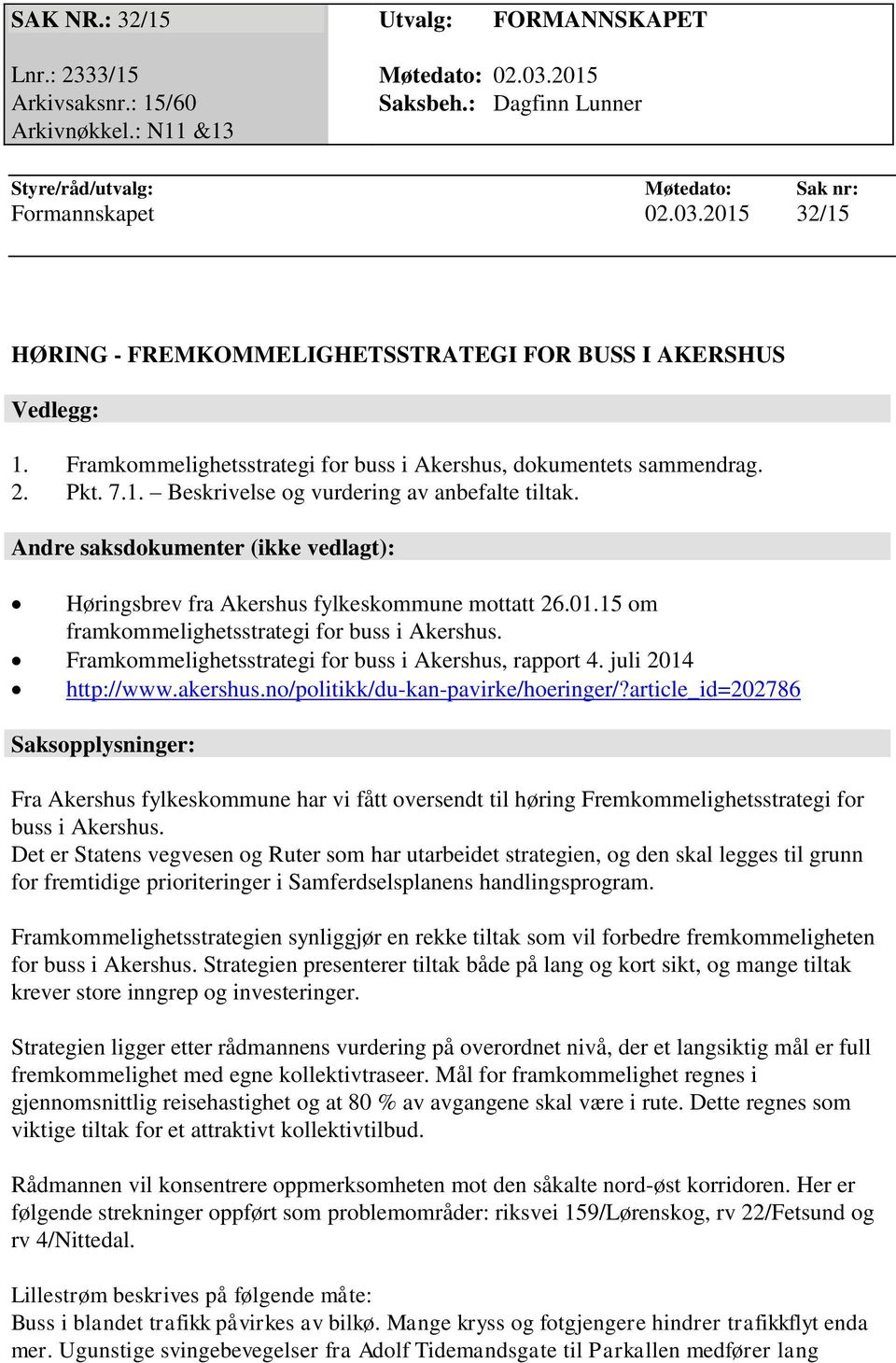 Andre saksdokumenter (ikke vedlagt): Høringsbrev fra Akershus fylkeskommune mottatt 26.01.15 om framkommelighetsstrategi for buss i Akershus. Framkommelighetsstrategi for buss i Akershus, rapport 4.