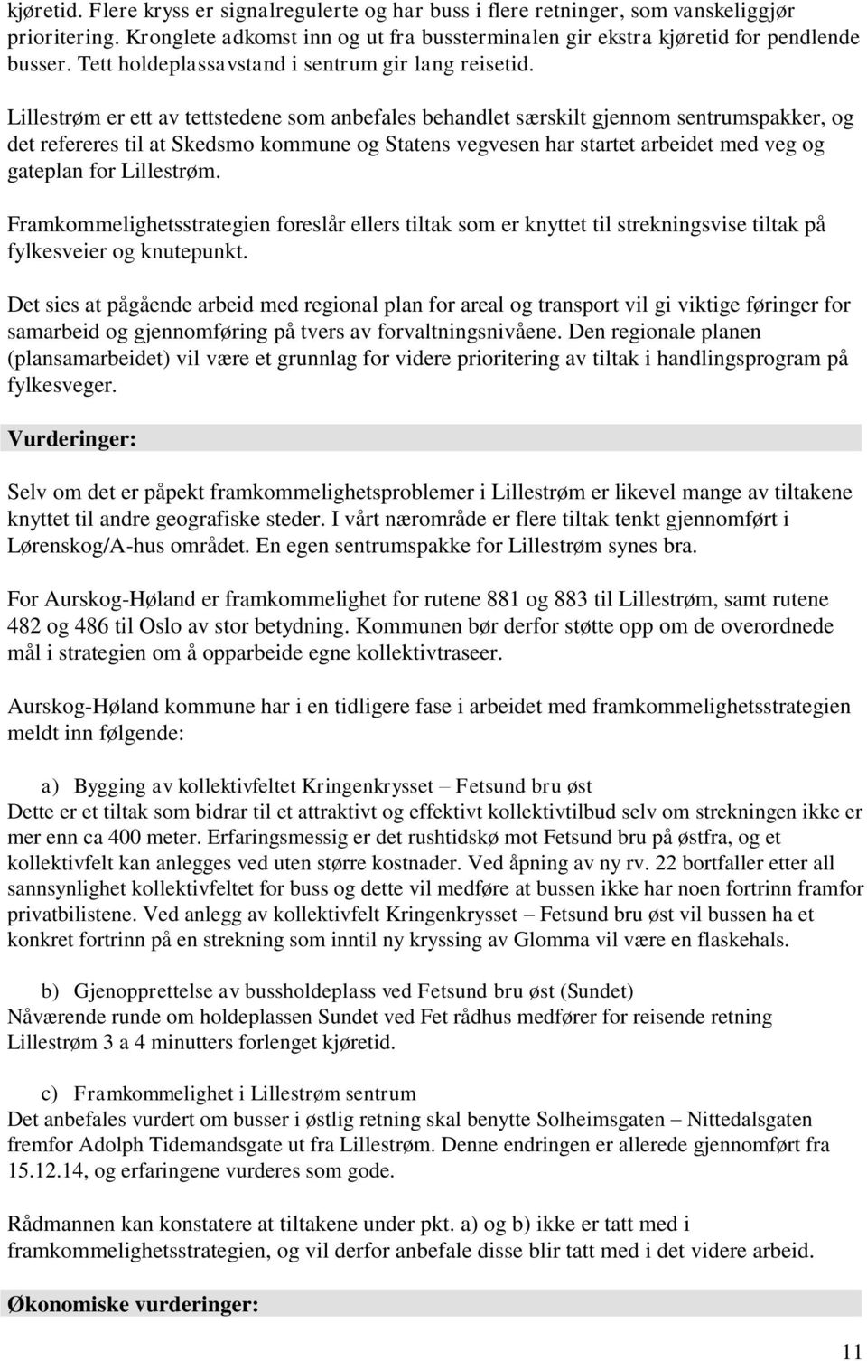 Lillestrøm er ett av tettstedene som anbefales behandlet særskilt gjennom sentrumspakker, og det refereres til at Skedsmo kommune og Statens vegvesen har startet arbeidet med veg og gateplan for