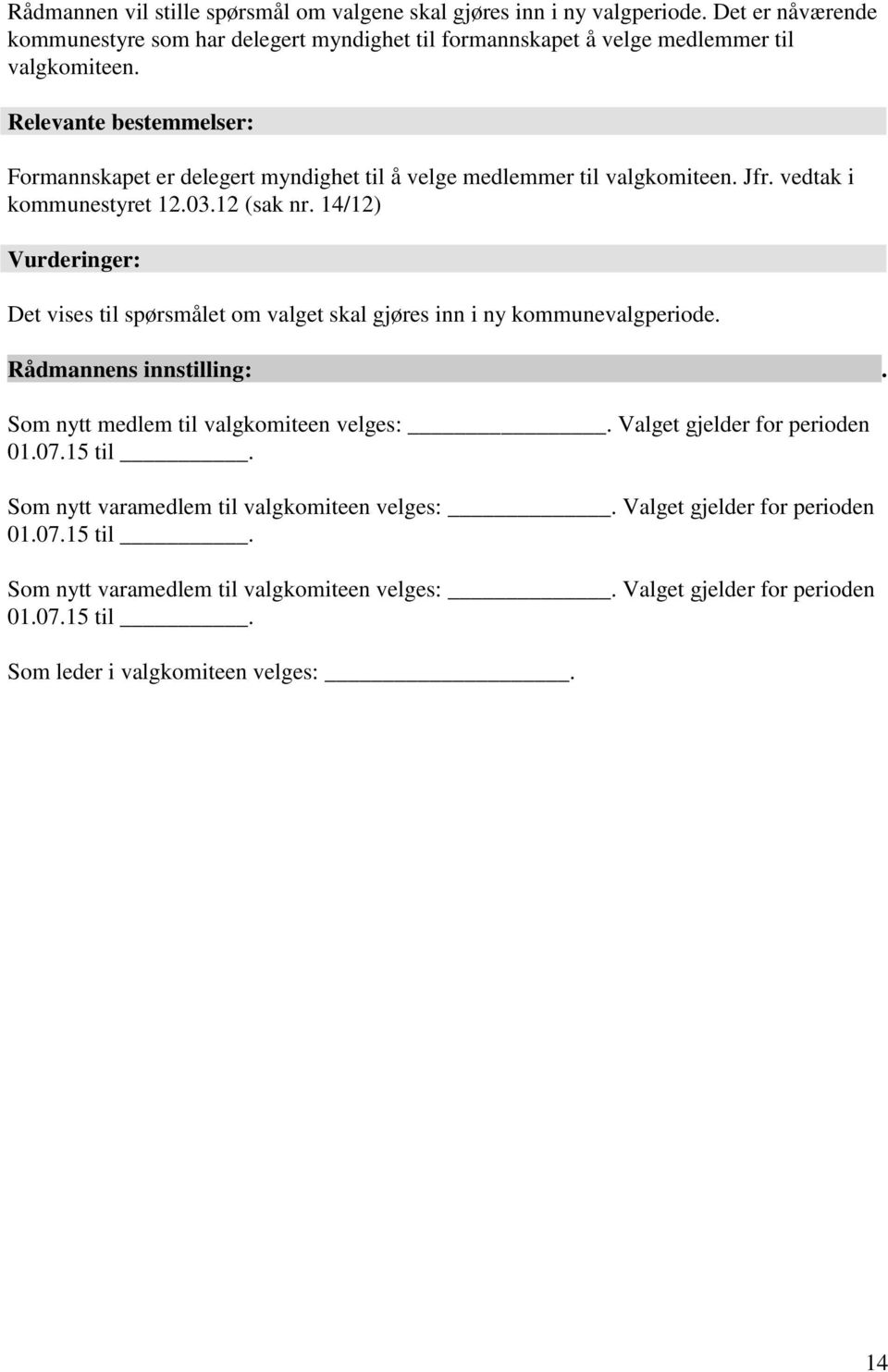 14/12) Vurderinger: Det vises til spørsmålet om valget skal gjøres inn i ny kommunevalgperiode. Rådmannens innstilling:. Som nytt medlem til valgkomiteen velges:.