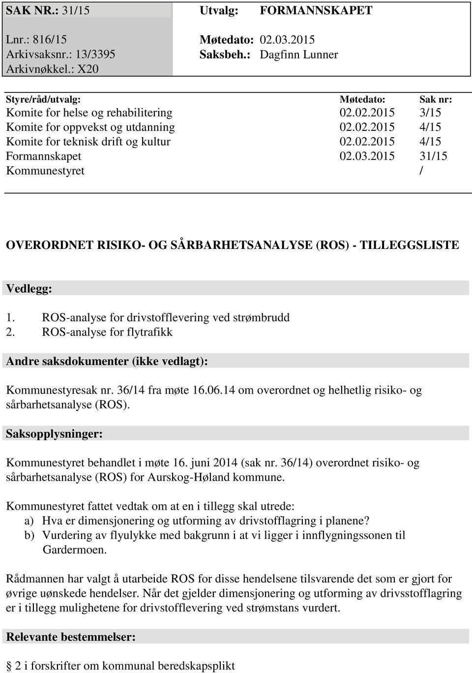 03.2015 31/15 Kommunestyret / OVERORDNET RISIKO- OG SÅRBARHETSANALYSE (ROS) - TILLEGGSLISTE Vedlegg: 1. ROS-analyse for drivstofflevering ved strømbrudd 2.