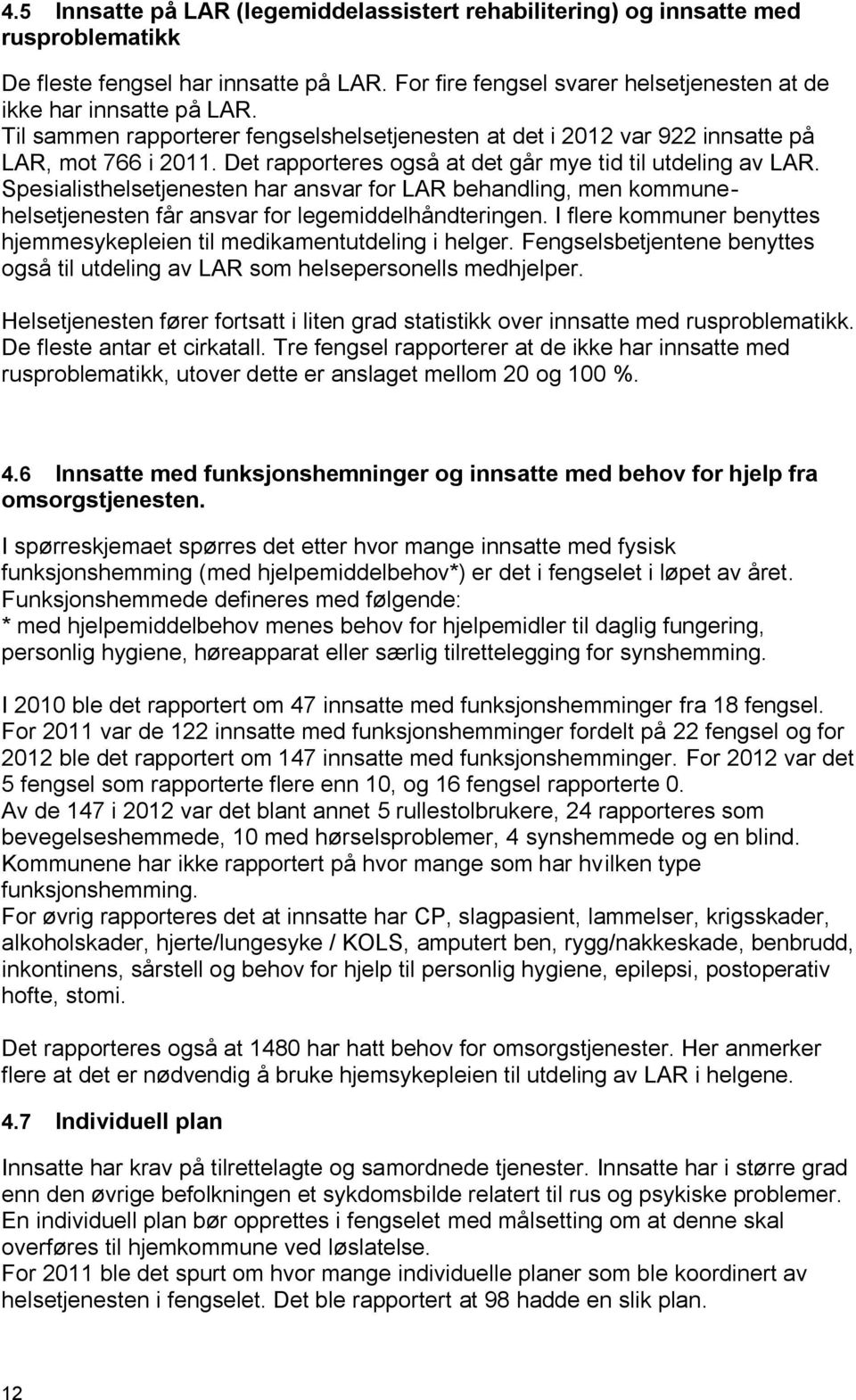 Spesialisthelsetjenesten har ansvar for LAR behandling, men kommunehelsetjenesten får ansvar for legemiddelhåndteringen. I flere kommuner benyttes hjemmesykepleien til medikamentutdeling i helger.