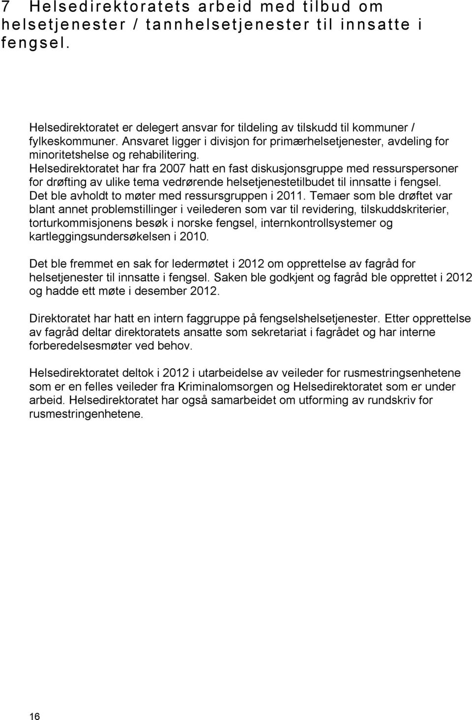 Helsedirektoratet har fra 2007 hatt en fast diskusjonsgruppe med ressurspersoner for drøfting av ulike tema vedrørende helsetjenestetilbudet til innsatte i fengsel.