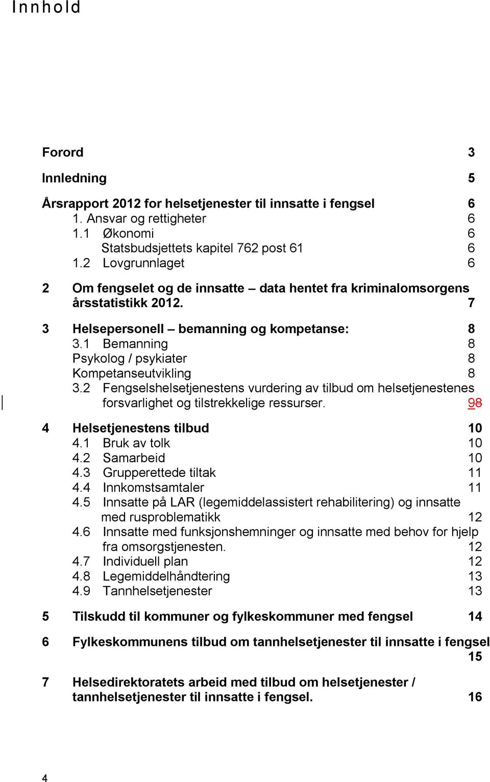 1 Bemanning 8 Psykolog / psykiater 8 Kompetanseutvikling 8 3.2 Fengselshelsetjenestens vurdering av tilbud om helsetjenestenes forsvarlighet og tilstrekkelige ressurser.