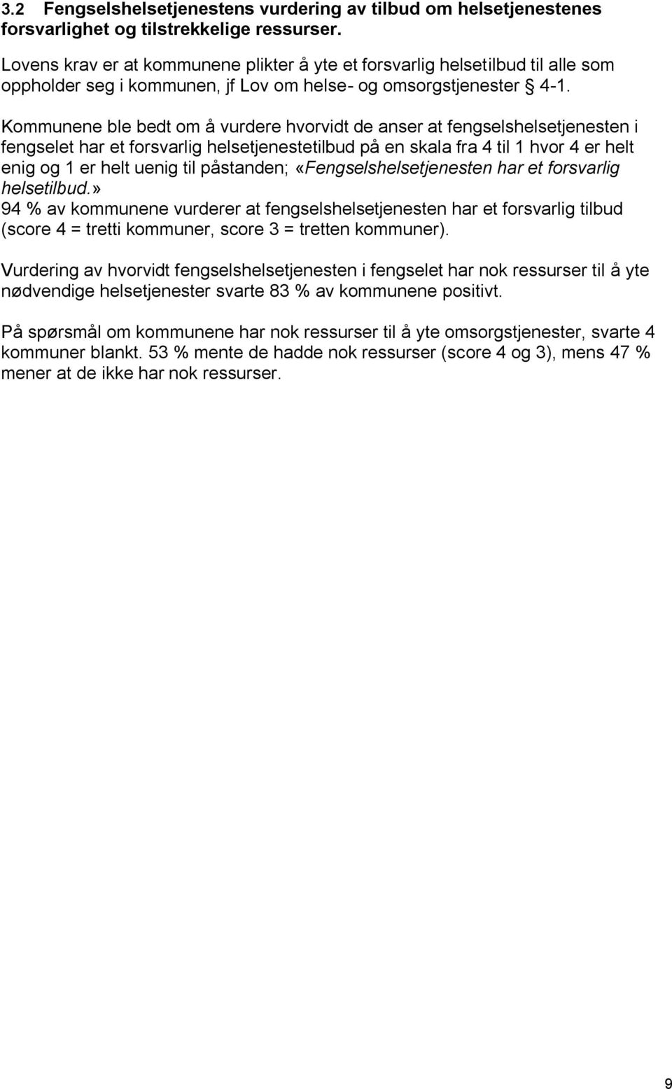 Kommunene ble bedt om å vurdere hvorvidt de anser at fengselshelsetjenesten i fengselet har et forsvarlig helsetjenestetilbud på en skala fra 4 til 1 hvor 4 er helt enig og 1 er helt uenig til