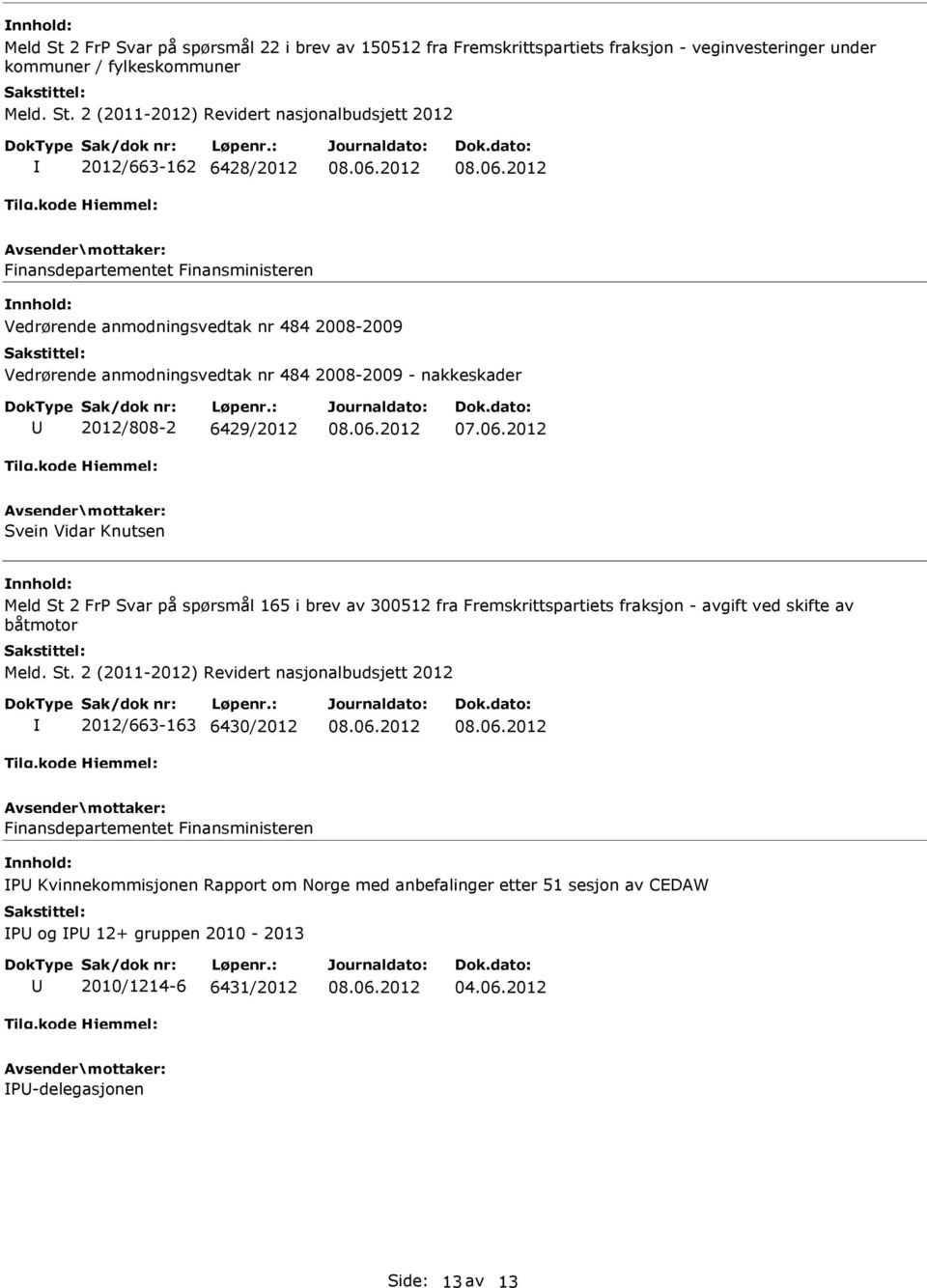 Knutsen Meld St 2 FrP Svar på spørsmål 165 i brev av 300512 fra Fremskrittspartiets fraksjon - avgift ved skifte av båtmotor 2012/663-163 6430/2012 P