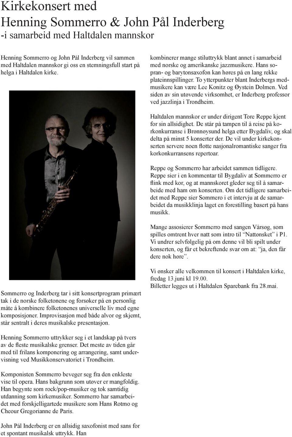 To ytterpunkter blant Inderbergs medmusikere kan være Lee Konitz og Øystein Dolmen. Ved siden av sin utøvende virksomhet, er Inderberg professor ved jazzlinja i Trondheim.