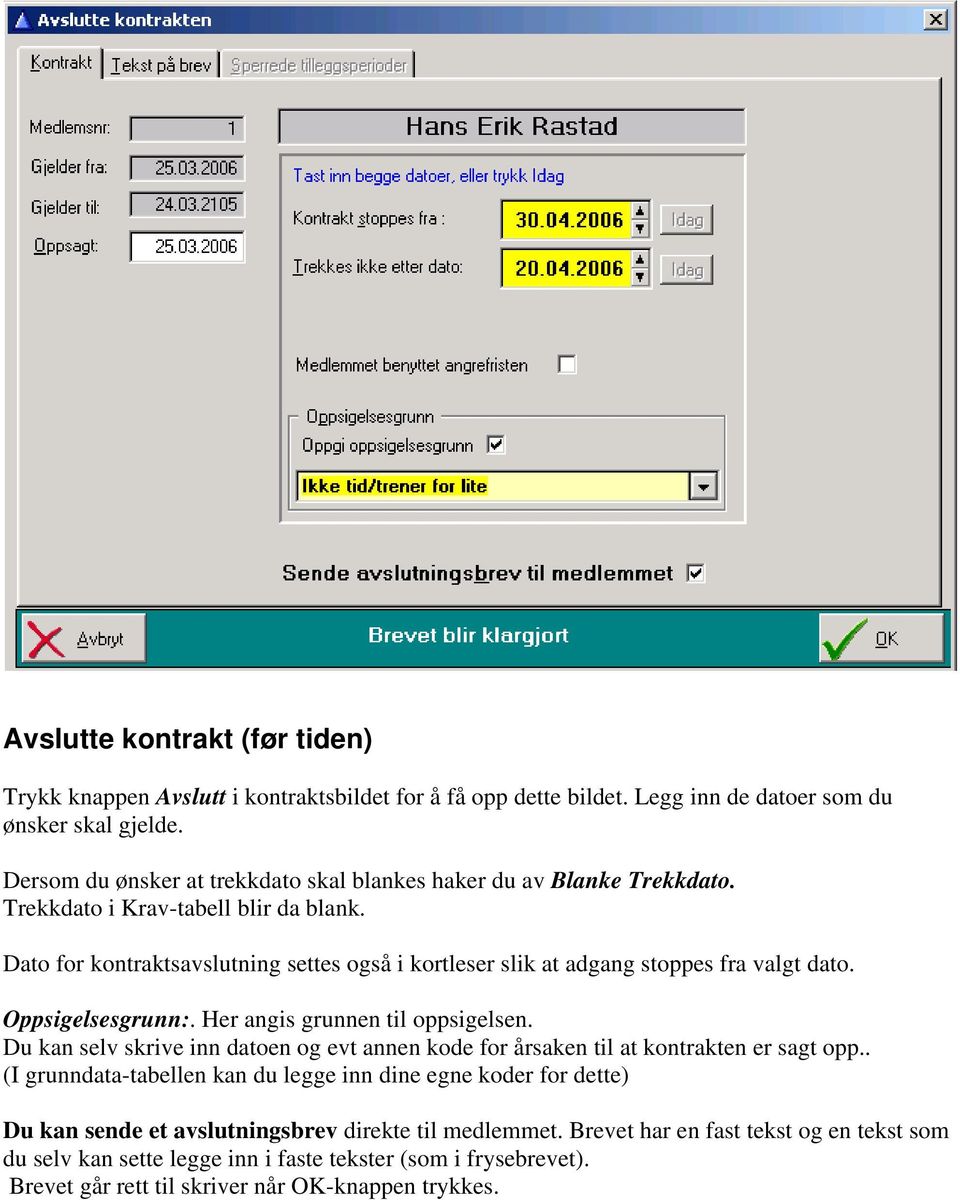 Dato for kontraktsavslutning settes også i kortleser slik at adgang stoppes fra valgt dato. Oppsigelsesgrunn:. Her angis grunnen til oppsigelsen.