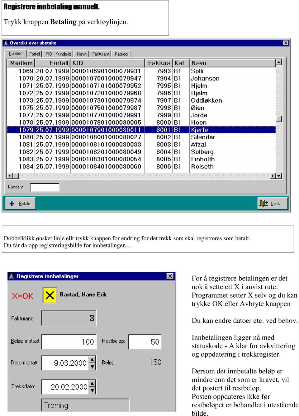 .. For å registrere betalingen er det nok å sette ett X i anvist rute. Programmet setter X selv og du kan trykke OK eller Avbryte knappen Du kan endre datoer etc.
