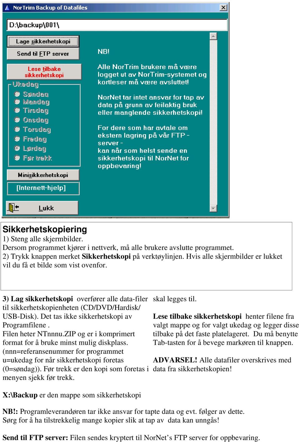 Det tas ikke sikkerhetskopi av Programfilene. Filen heter NTnnnu.ZIP og er i komprimert format for å bruke minst mulig diskplass.