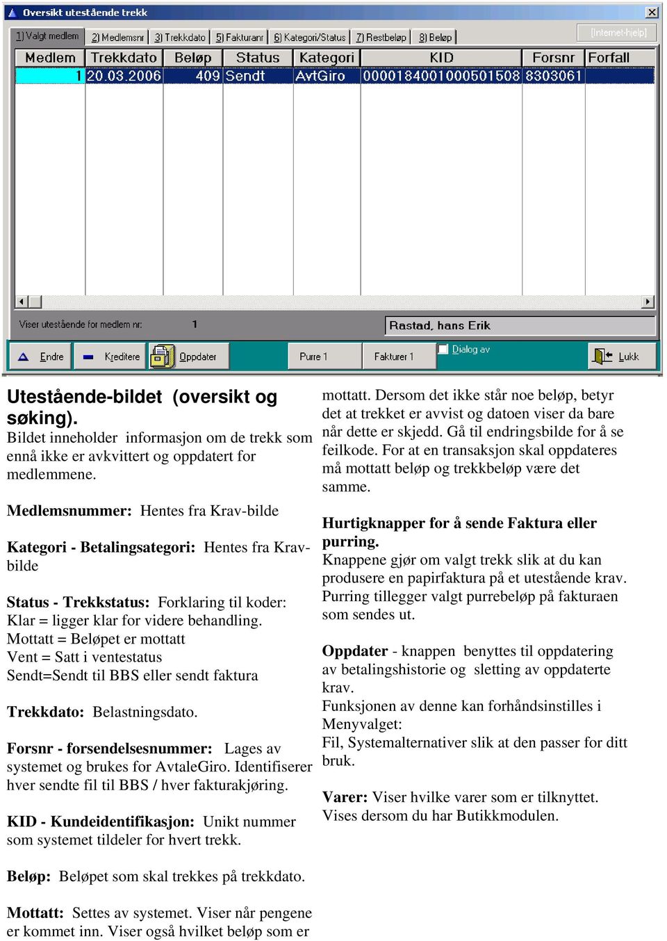 Mottatt = Beløpet er mottatt Vent = Satt i ventestatus Sendt=Sendt til BBS eller sendt faktura Trekkdato: Belastningsdato. Forsnr - forsendelsesnummer: Lages av systemet og brukes for AvtaleGiro.