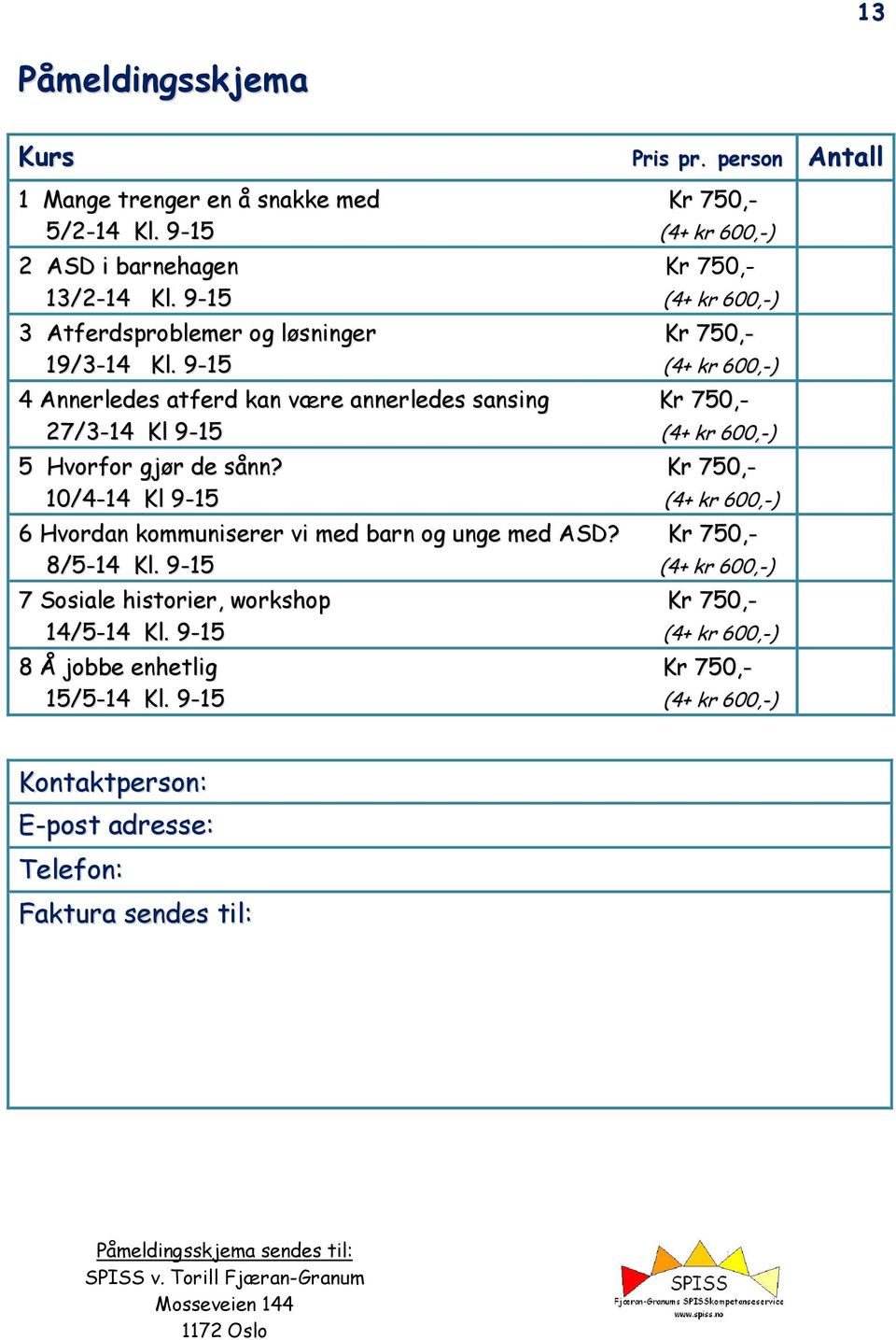 9-15 (4+ kr 600,-) 4 Annerledes atferd kan være annerledes sansing Kr 750,- 27/3-14 Kl 9-15 (4+ kr 600,-) 5 Hvorfor gjør de sånn?