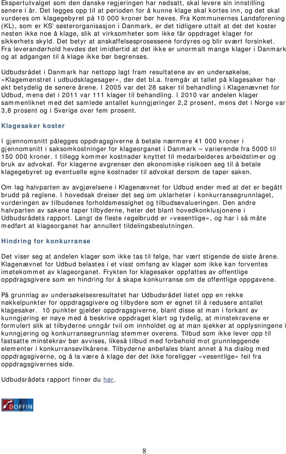 Fra Kommunernes Landsforening (KL), som er KS søsterorganisasjon i Danmark, er det tidligere uttalt at det det koster nesten ikke noe å klage, slik at virksomheter som ikke får oppdraget klager for