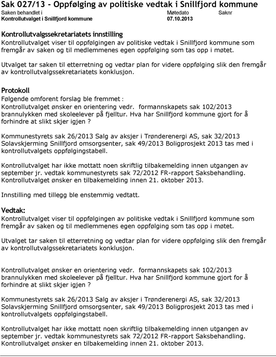 Følgende omforent forslag ble fremmet : Kontrollutvalget ønsker en orientering vedr. formannskapets sak 102/2013 brannulykken med skoleelever på fjelltur.