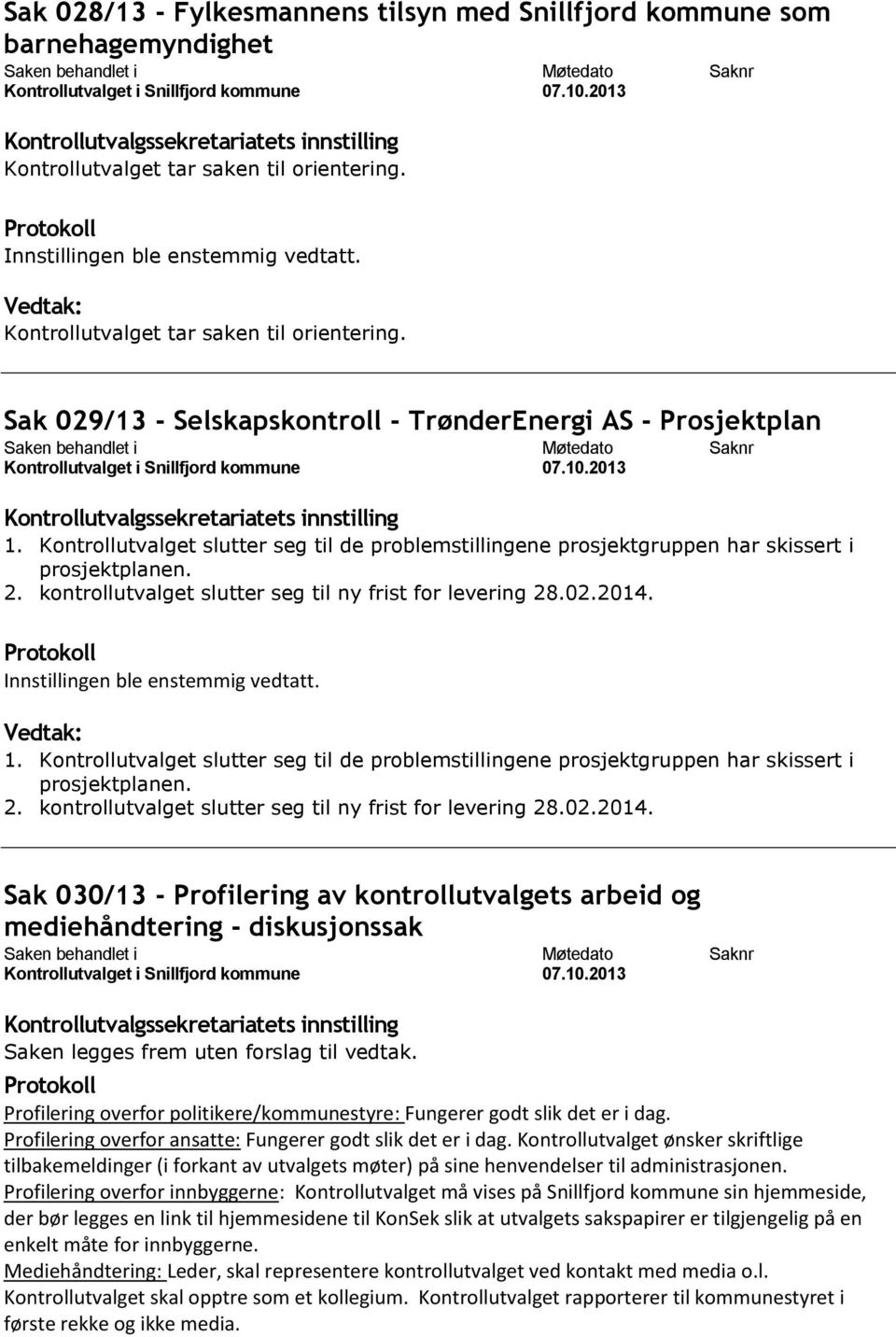 Kontrollutvalget slutter seg til de problemstillingene prosjektgruppen har skissert i prosjektplanen. 2. kontrollutvalget slutter seg til ny frist for levering 28.02.2014.