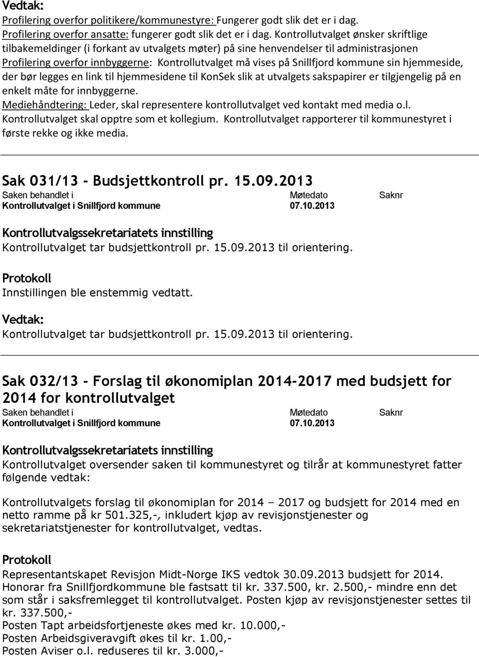 kommune sin hjemmeside, der bør legges en link til hjemmesidene til KonSek slik at utvalgets sakspapirer er tilgjengelig på en enkelt måte for innbyggerne.