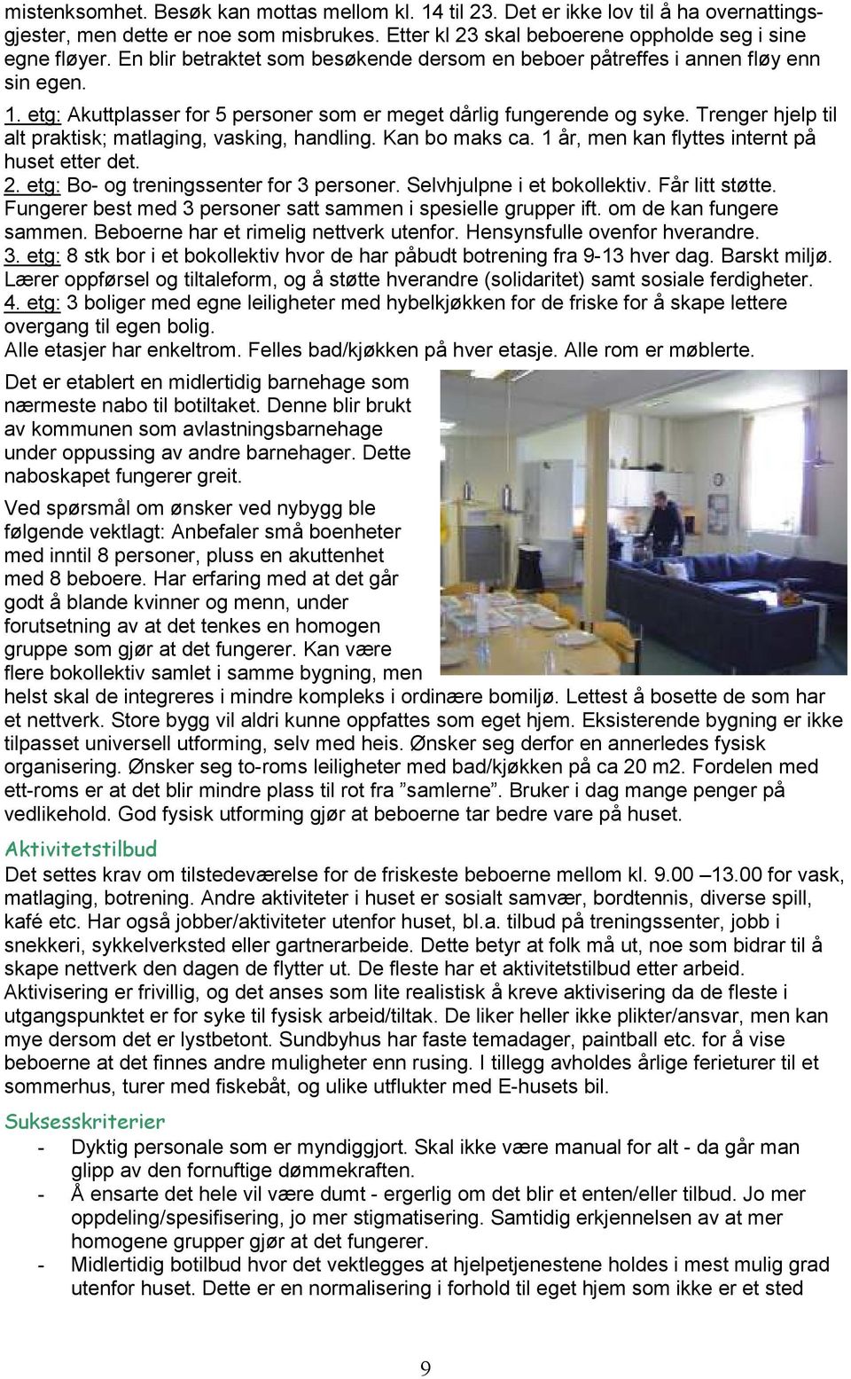 Trenger hjelp til alt praktisk; matlaging, vasking, handling. Kan bo maks ca. 1 år, men kan flyttes internt på huset etter det. 2. etg: Bo- og treningssenter for 3 personer.