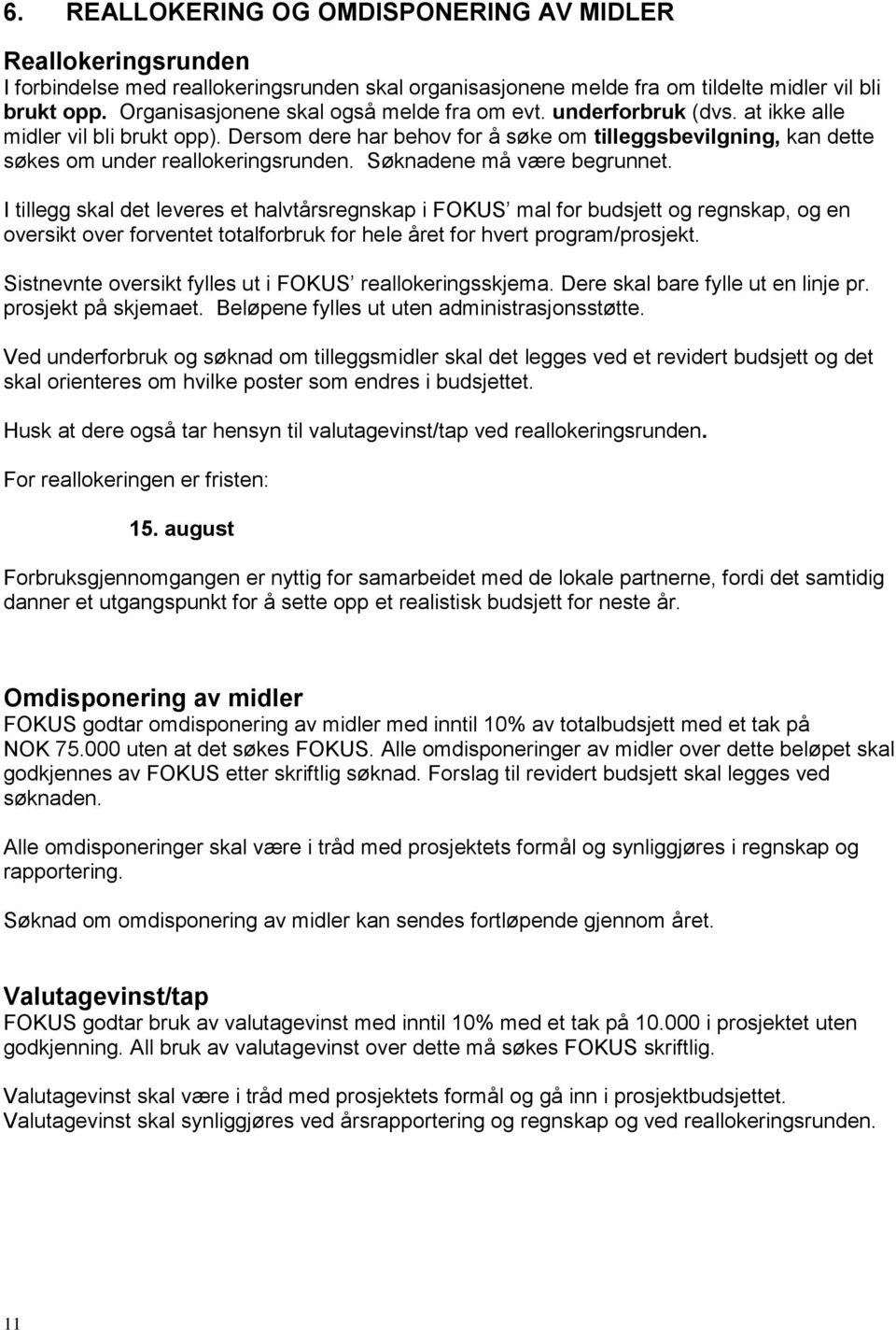 Dersom dere har behov for å søke om tilleggsbevilgning, kan dette søkes om under reallokeringsrunden. Søknadene må være begrunnet.