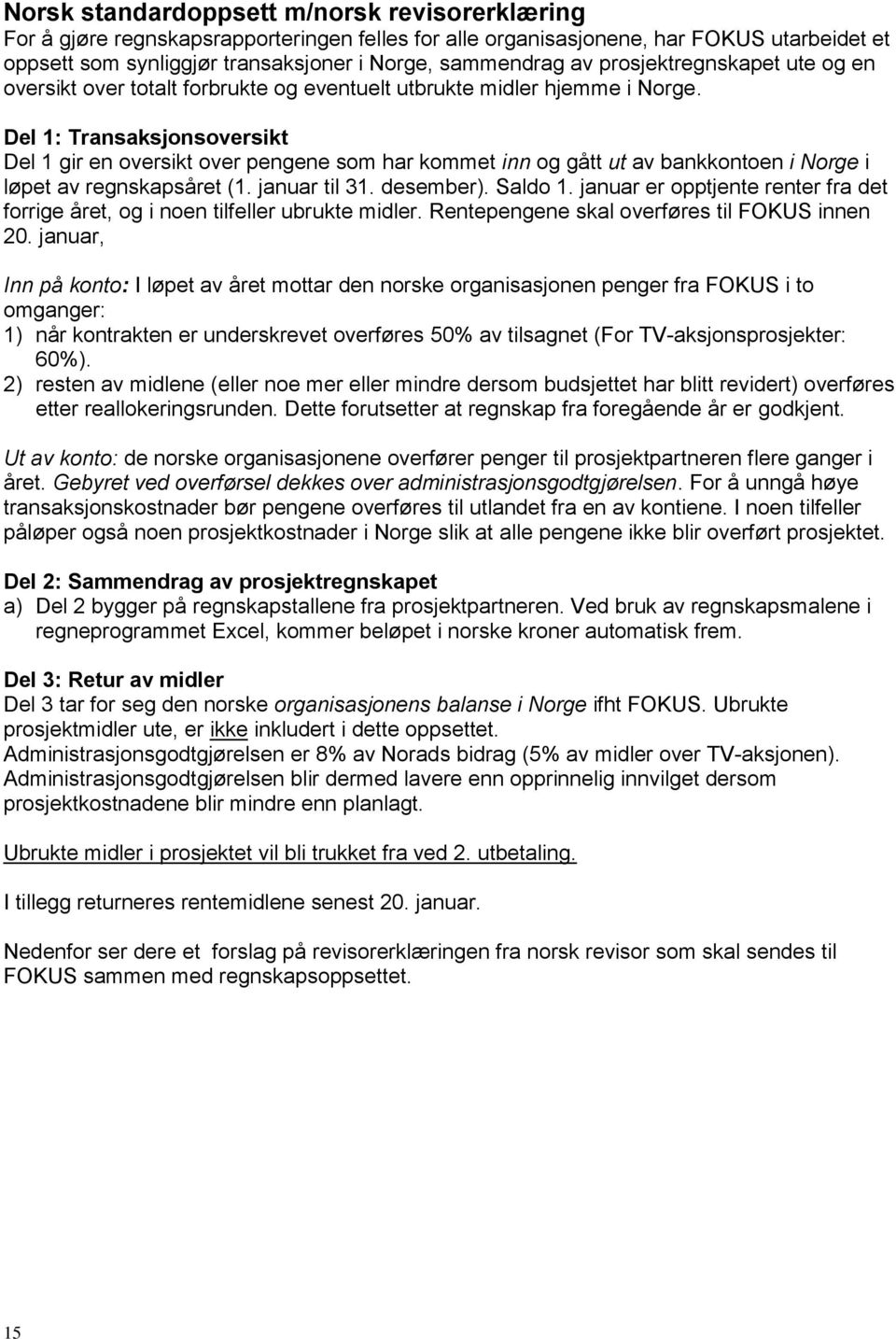 Del 1: Transaksjonsoversikt Del 1 gir en oversikt over pengene som har kommet inn og gått ut av bankkontoen i Norge i løpet av regnskapsåret (1. januar til 31. desember). Saldo 1.