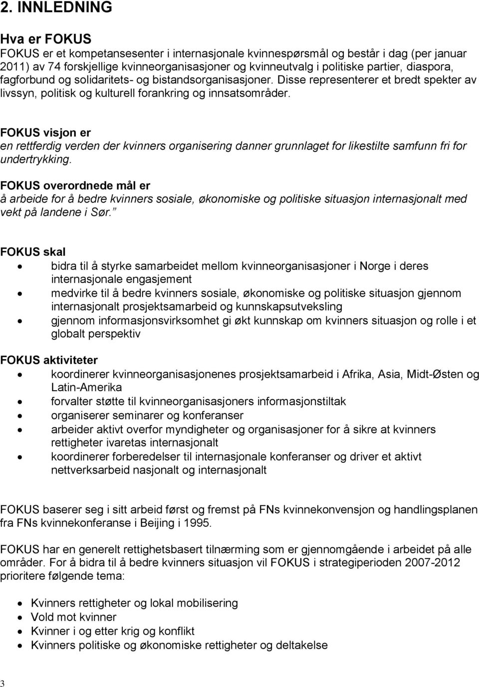 FOKUS visjon er en rettferdig verden der kvinners organisering danner grunnlaget for likestilte samfunn fri for undertrykking.