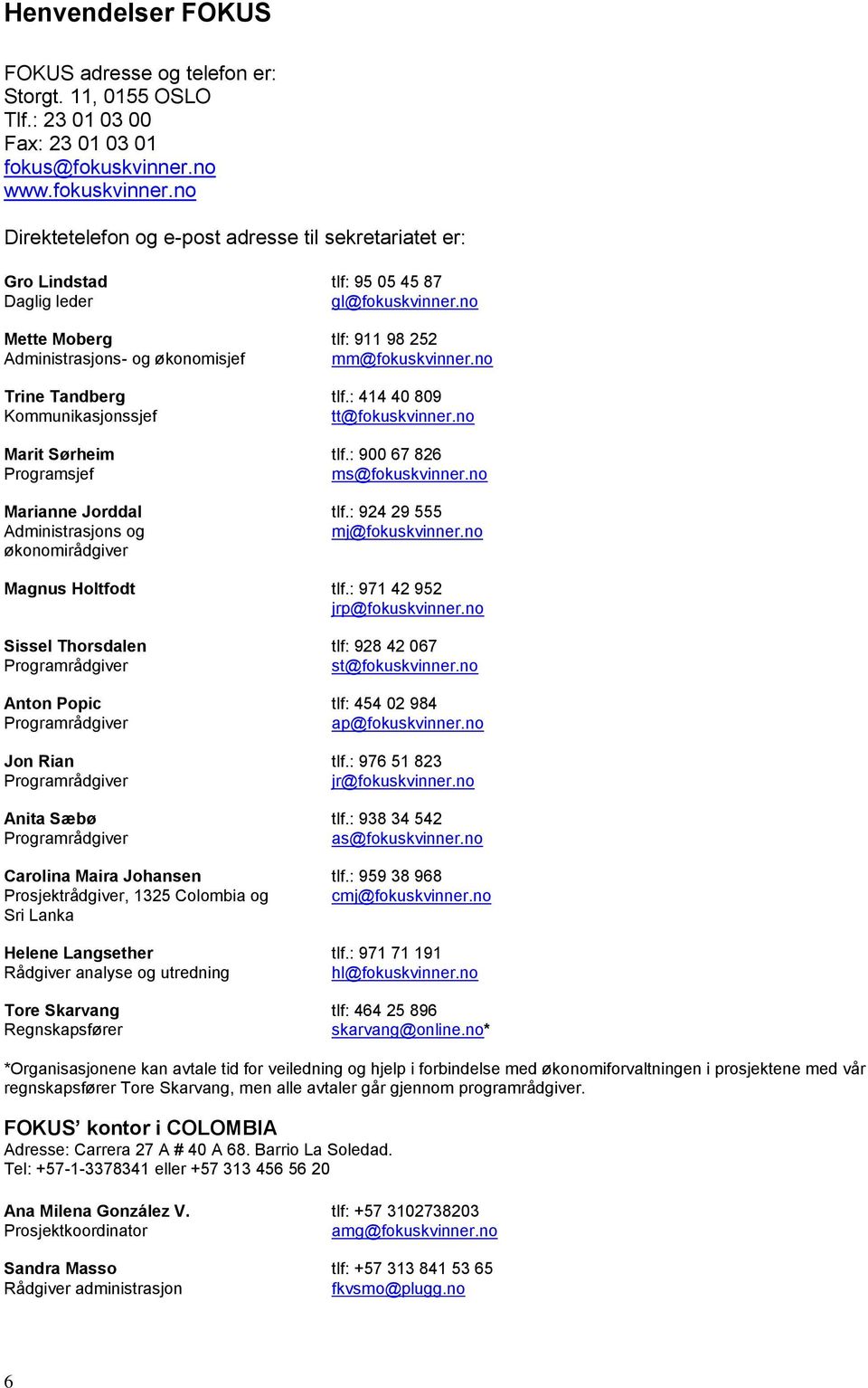 no Mette Moberg tlf: 911 98 252 Administrasjons- og økonomisjef mm@fokuskvinner.no Trine Tandberg tlf.: 414 40 809 Kommunikasjonssjef tt@fokuskvinner.no Marit Sørheim tlf.