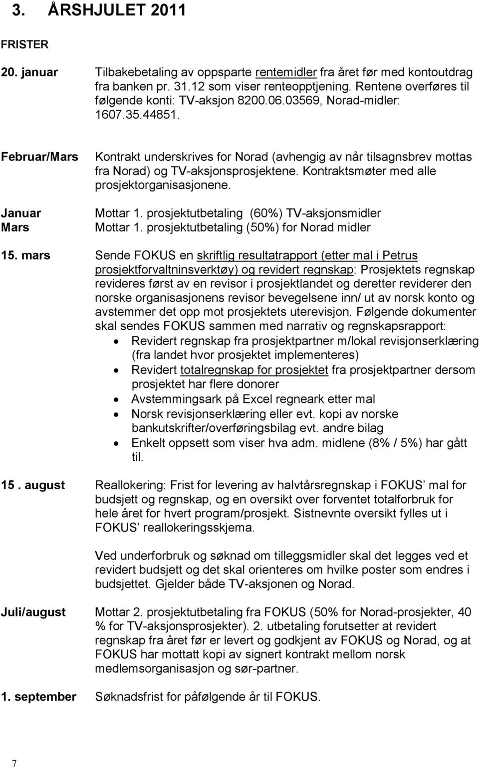 Februar/Mars Januar Mars Kontrakt underskrives for Norad (avhengig av når tilsagnsbrev mottas fra Norad) og TV-aksjonsprosjektene. Kontraktsmøter med alle prosjektorganisasjonene. Mottar 1.