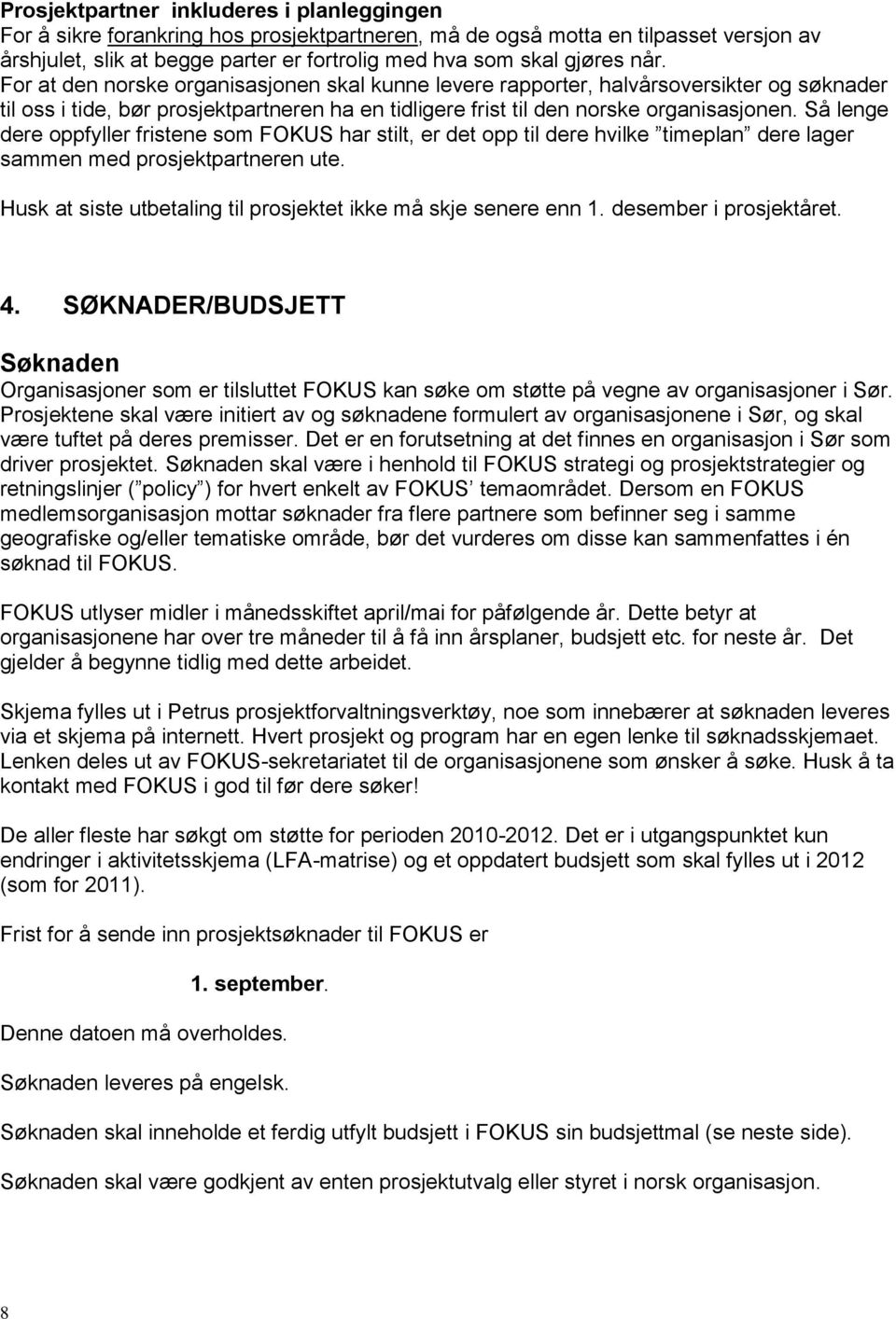 Så lenge dere oppfyller fristene som FOKUS har stilt, er det opp til dere hvilke timeplan dere lager sammen med prosjektpartneren ute.