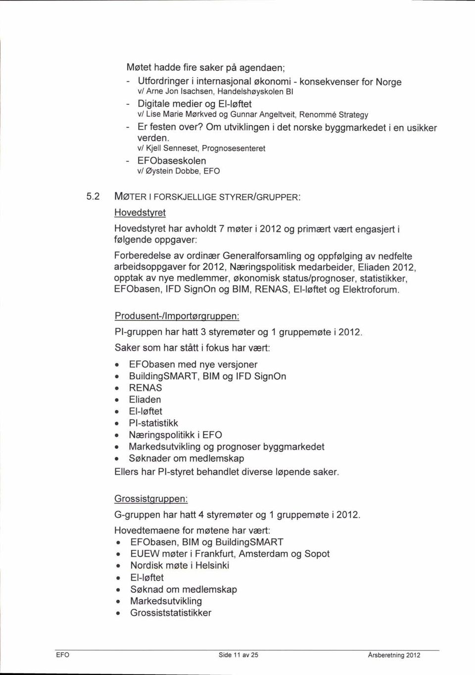 2 Mgren I FoRSKJELLIGE STYRER/GRUPPER: Hovedstyret Hovedstyret har avholdt 7 moter i2012 og primert vart engasjert i folgende oppgaver: Forberedelse av ordiner Generalforsamling og oppfolging av