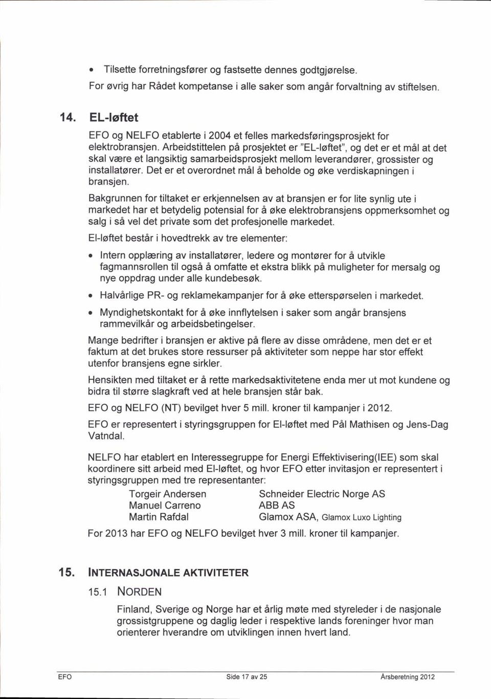 Arbeidstittelen pd prosjektet er "ElJoftet", og det er et m6l at det skal vare et langsiktig samarbeidsprosjekt mellom leverandorer, grossister og installatorer.