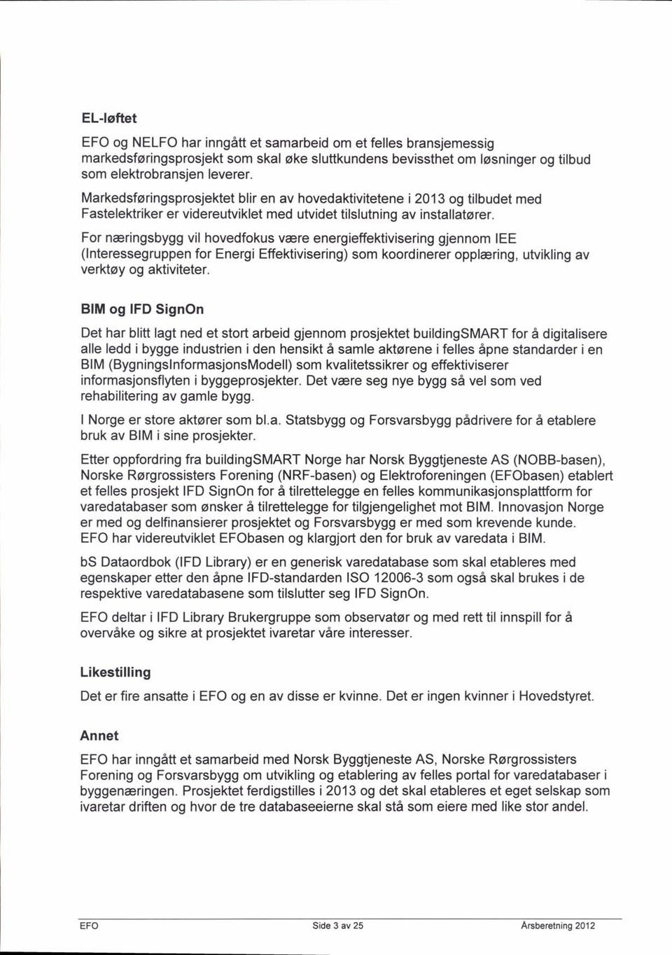 For naringsbygg vil hovedfokus vare energieffektivisering gjennom IEE (lnteressegruppen for Energi Effektivlsering) som koordinerer opplering, utvikling av verktoy og aktiviteter.