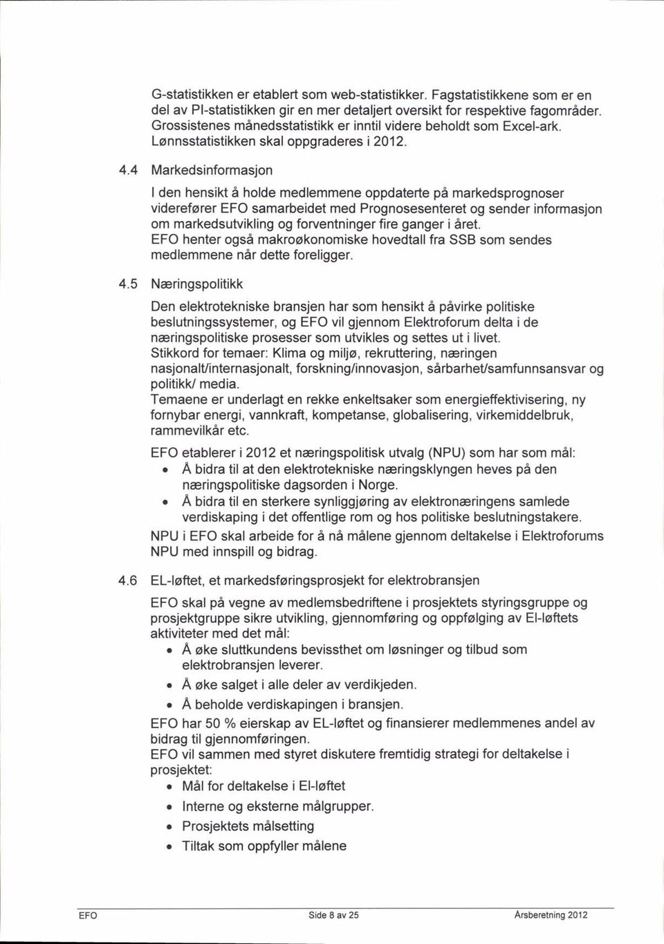 4 Markedsinformasjon I den hensikt 6 holde medlemmene oppdaterte pa markedsprognoser videreforer EFO samarbeidet med Prognosesenteret og sender informasjon om markedsufuikling og forventninger fire