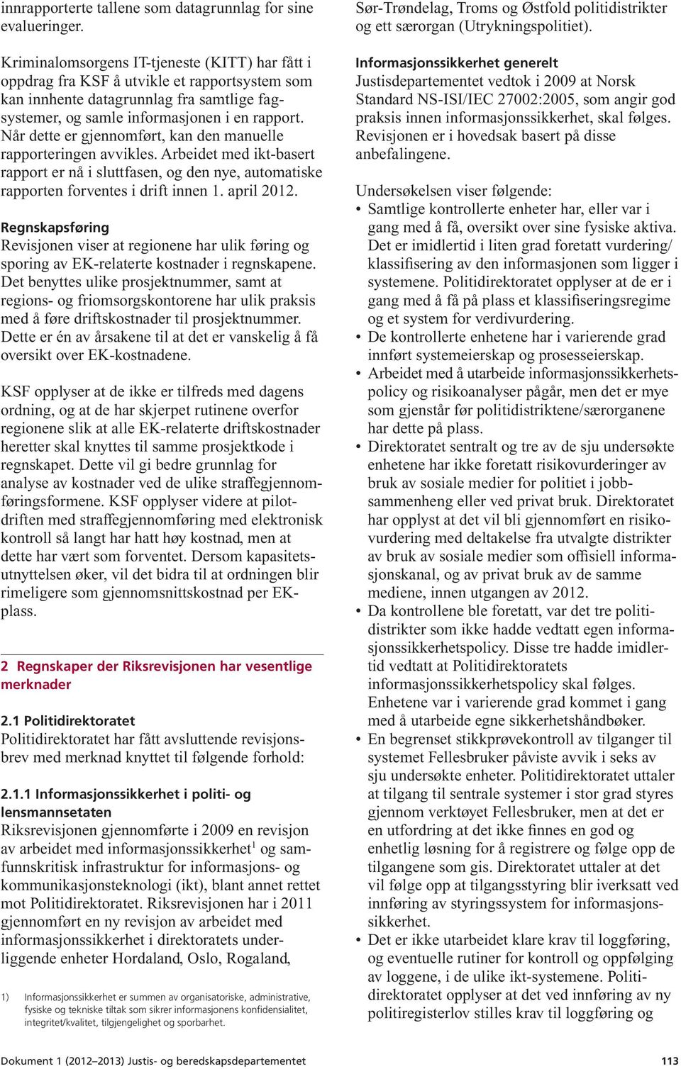 Når dette er gjennomført, kan den manuelle rapporteringen avvikles. Arbeidet med ikt-basert rapport er nå i sluttfasen, og den nye, automatiske rapporten forventes i drift innen 1. april 2012.