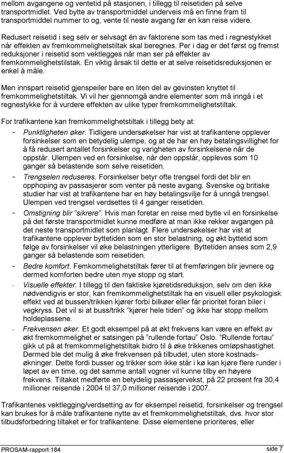 Redusert reisetid i seg selv er selvsagt én av faktorene som tas med i regnestykket når effekten av fremkommelighetstiltak skal beregnes.