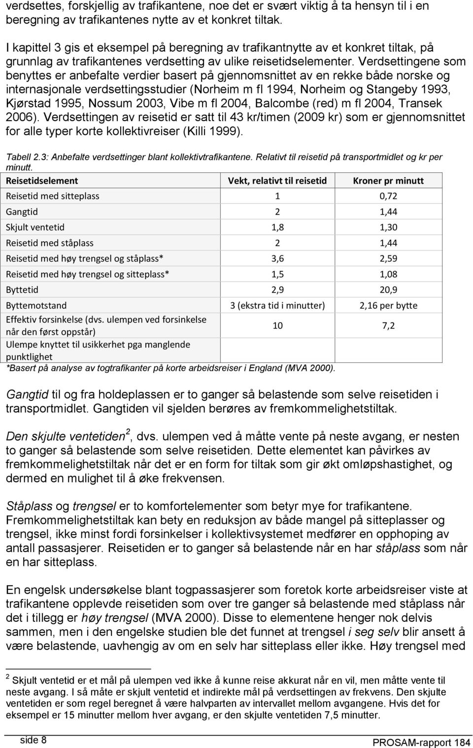 Verdsettingene som benyttes er anbefalte verdier basert på gjennomsnittet av en rekke både norske og internasjonale verdsettingsstudier (Norheim m fl 1994, Norheim og Stangeby 1993, Kjørstad 1995,