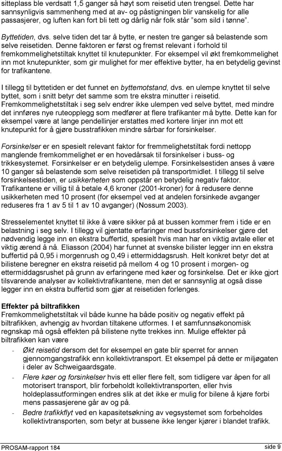 selve tiden det tar å bytte, er nesten tre ganger så belastende som selve reisetiden. Denne faktoren er først og fremst relevant i forhold til fremkommelighetstiltak knyttet til knutepunkter.