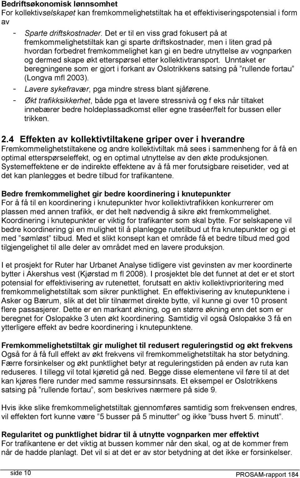 skape økt etterspørsel etter kollektivtransport. Unntaket er beregningene som er gjort i forkant av Oslotrikkens satsing på rullende fortau (Longva mfl 2003).