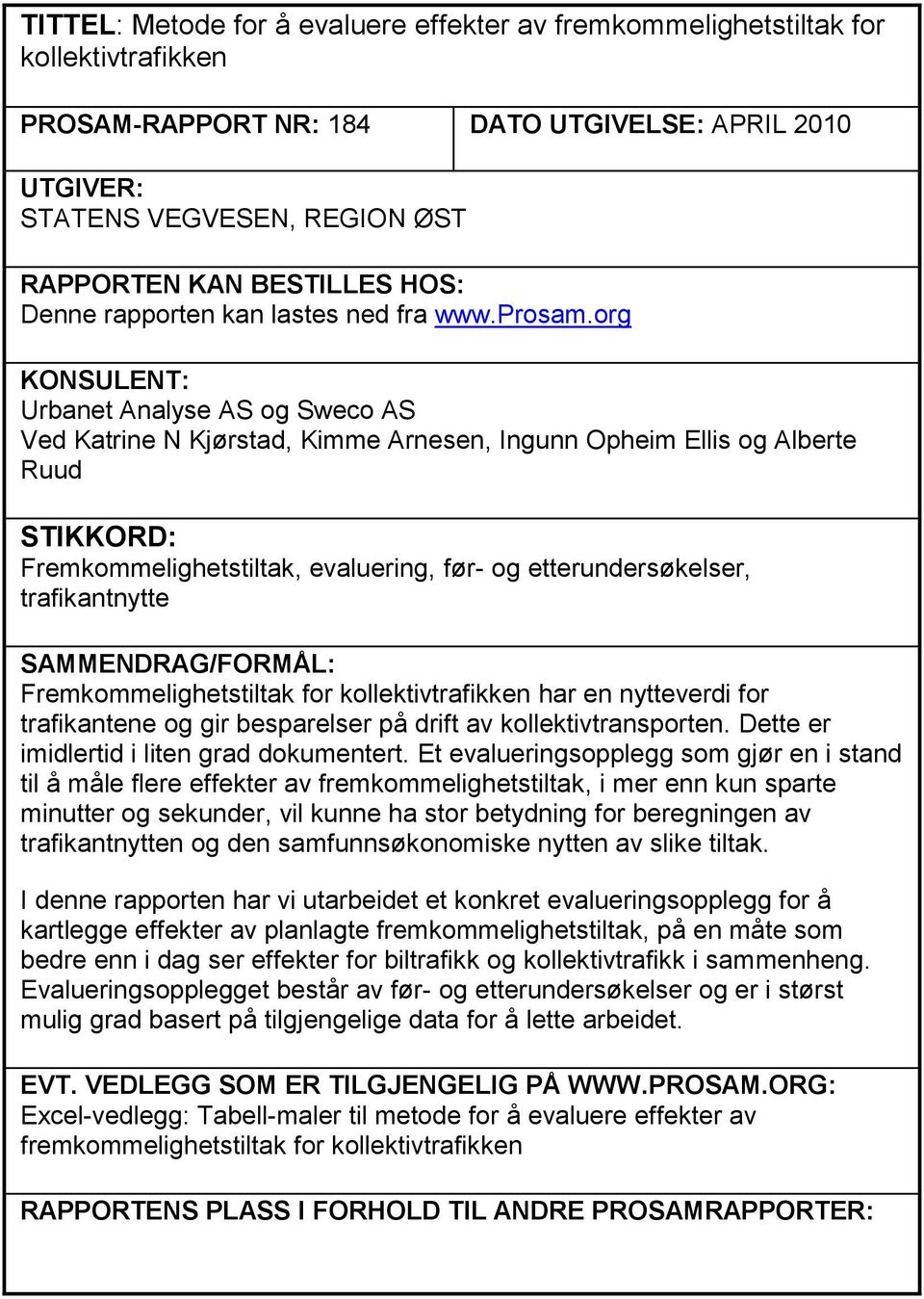 org KONSULENT: Urbanet Analyse AS og Sweco AS Ved Katrine N Kjørstad, Kimme Arnesen, Ingunn Opheim Ellis og Alberte Ruud STIKKORD: Fremkommelighetstiltak, evaluering, før- og etterundersøkelser,