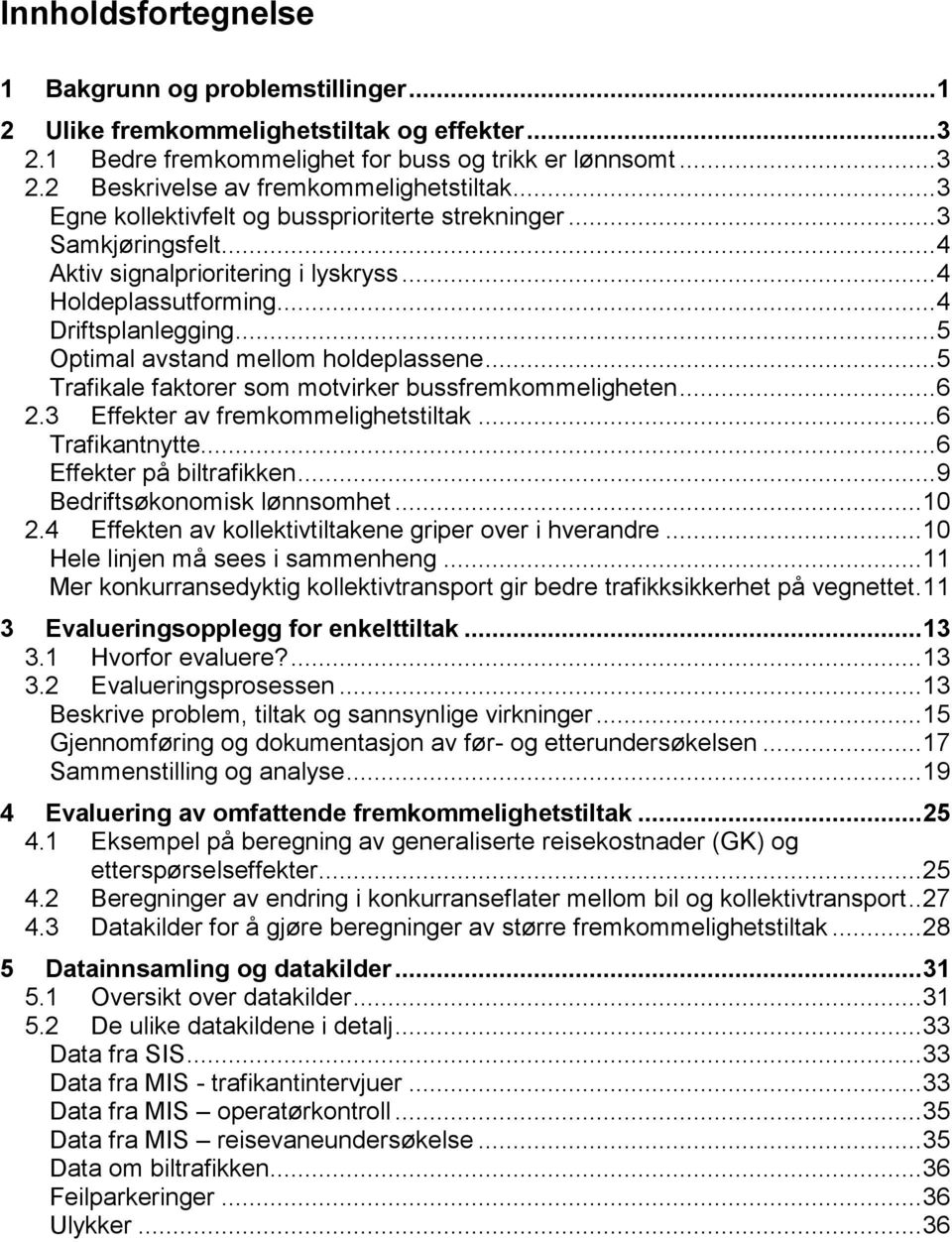 .. 5 Optimal avstand mellom holdeplassene... 5 Trafikale faktorer som motvirker bussfremkommeligheten... 6 2.3 Effekter av fremkommelighetstiltak... 6 Trafikantnytte... 6 Effekter på biltrafikken.