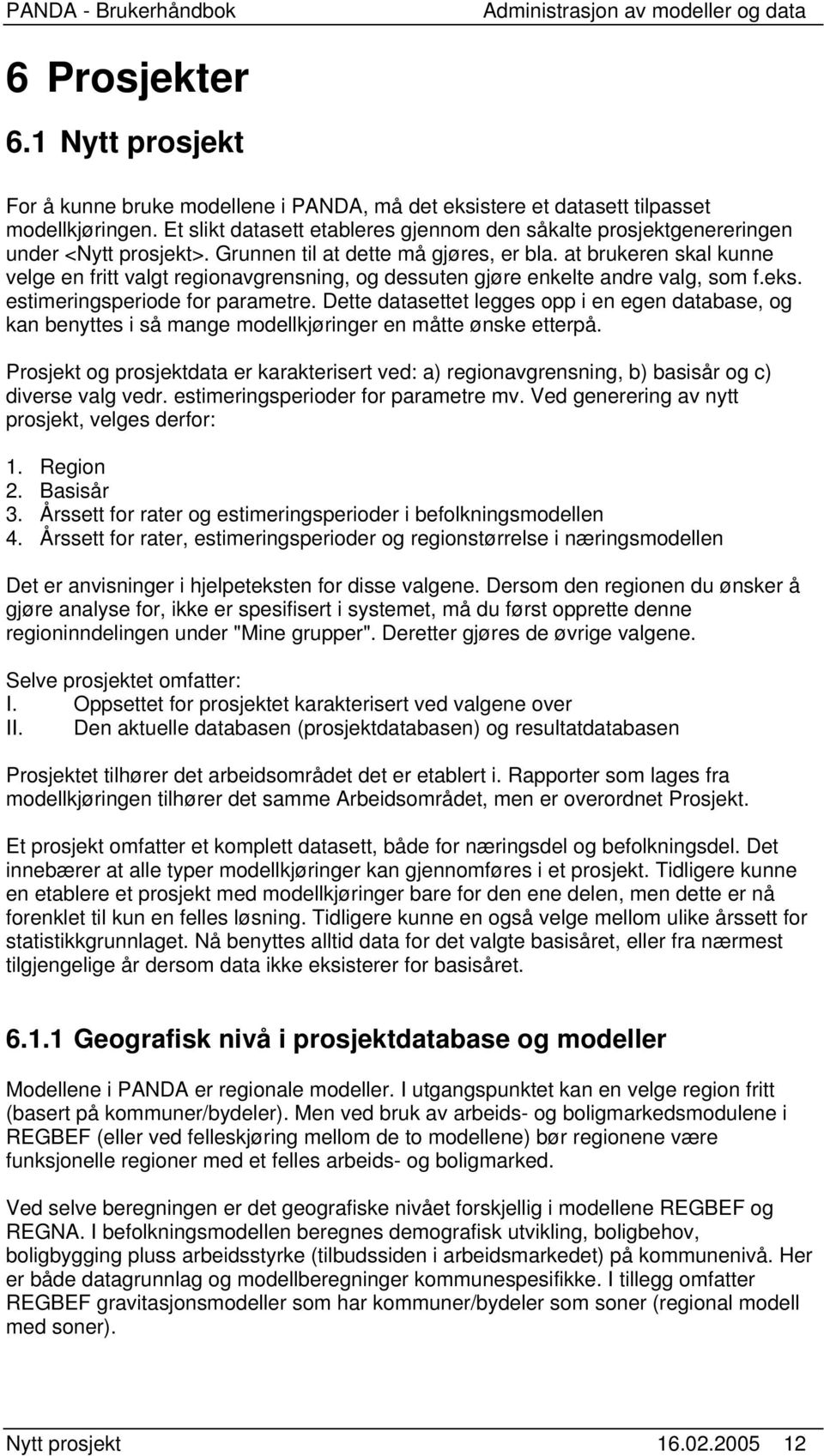 at brukeren skal kunne velge en fritt valgt regionavgrensning, og dessuten gjøre enkelte andre valg, som f.eks. estimeringsperiode for parametre.