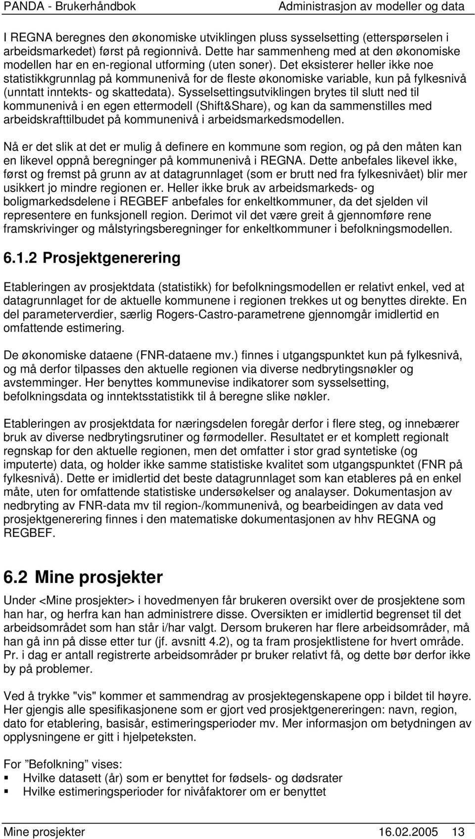 Det eksisterer heller ikke noe statistikkgrunnlag på kommunenivå for de fleste økonomiske variable, kun på fylkesnivå (unntatt inntekts- og skattedata).