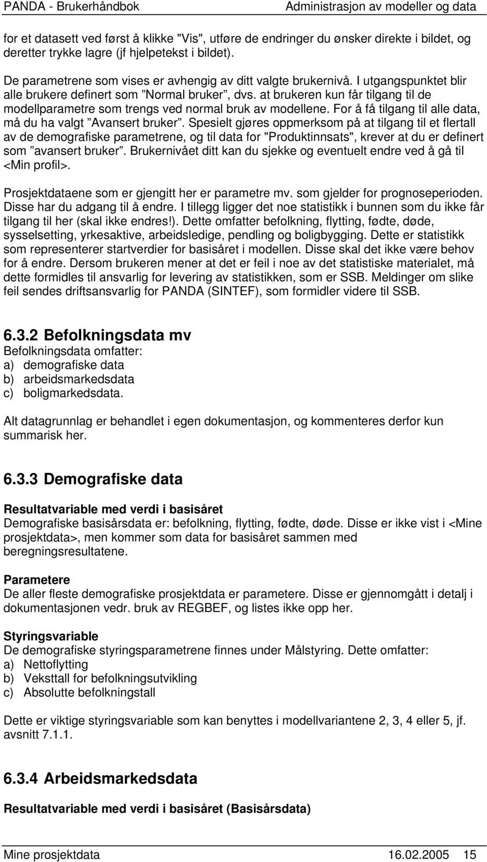 at brukeren kun får tilgang til de modellparametre som trengs ved normal bruk av modellene. For å få tilgang til alle data, må du ha valgt Avansert bruker.