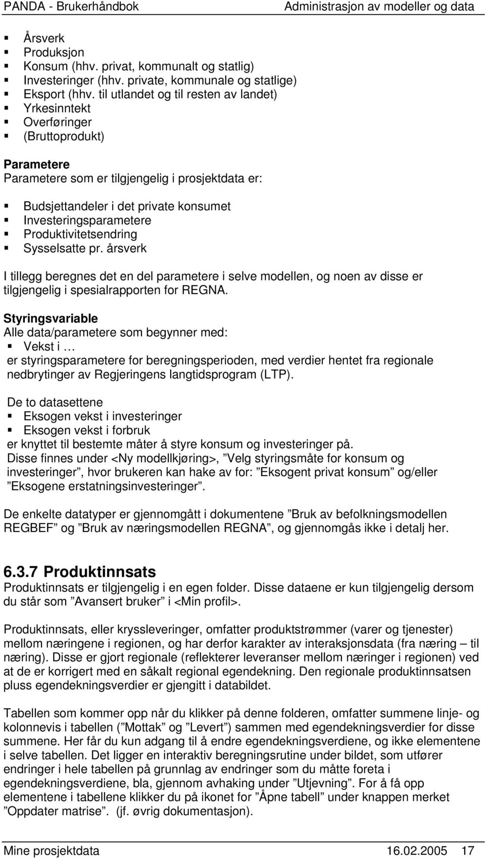 Investeringsparametere Produktivitetsendring Sysselsatte pr. årsverk I tillegg beregnes det en del parametere i selve modellen, og noen av disse er tilgjengelig i spesialrapporten for REGNA.