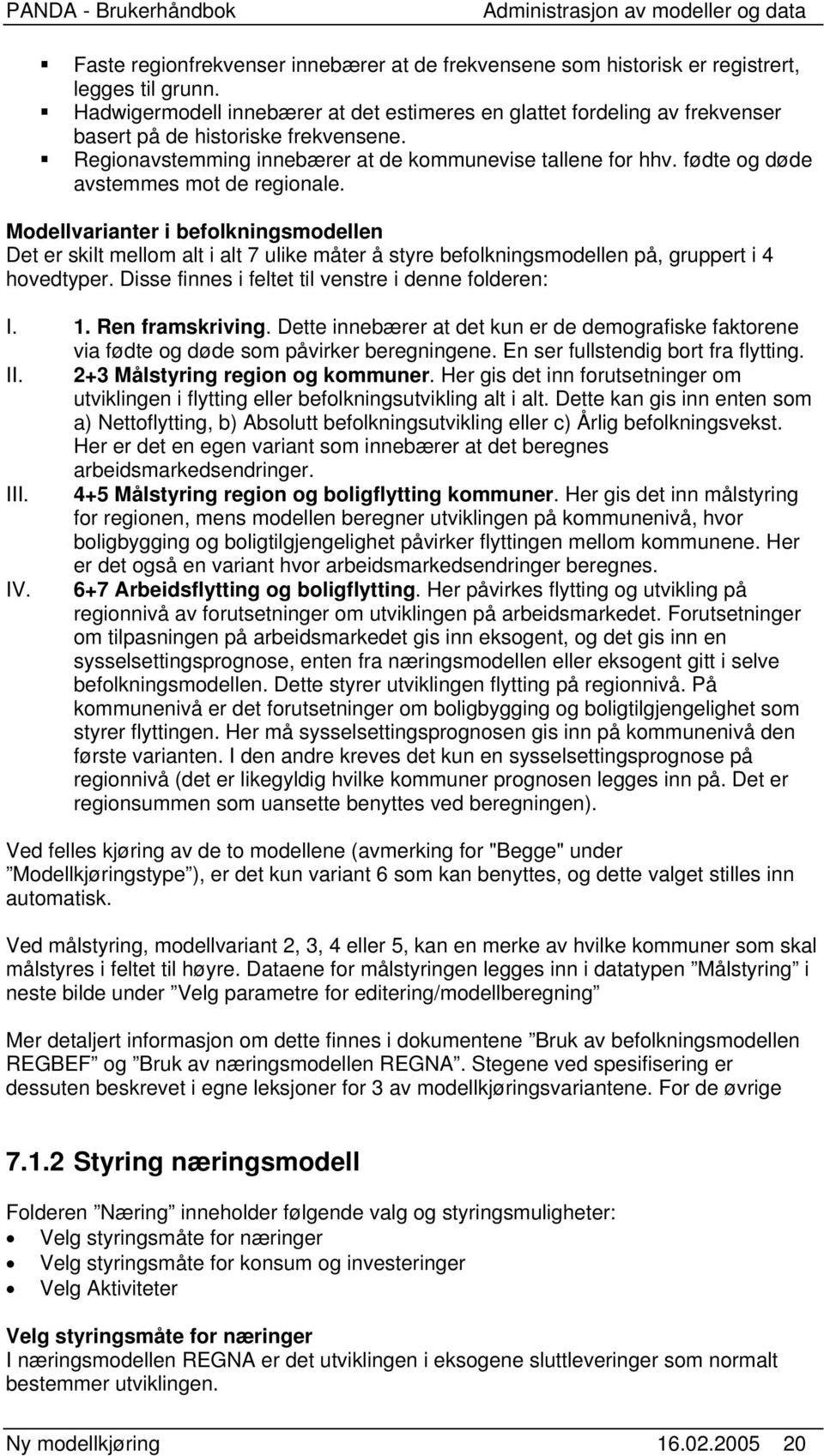 fødte og døde avstemmes mot de regionale. Modellvarianter i befolkningsmodellen Det er skilt mellom alt i alt 7 ulike måter å styre befolkningsmodellen på, gruppert i 4 hovedtyper.