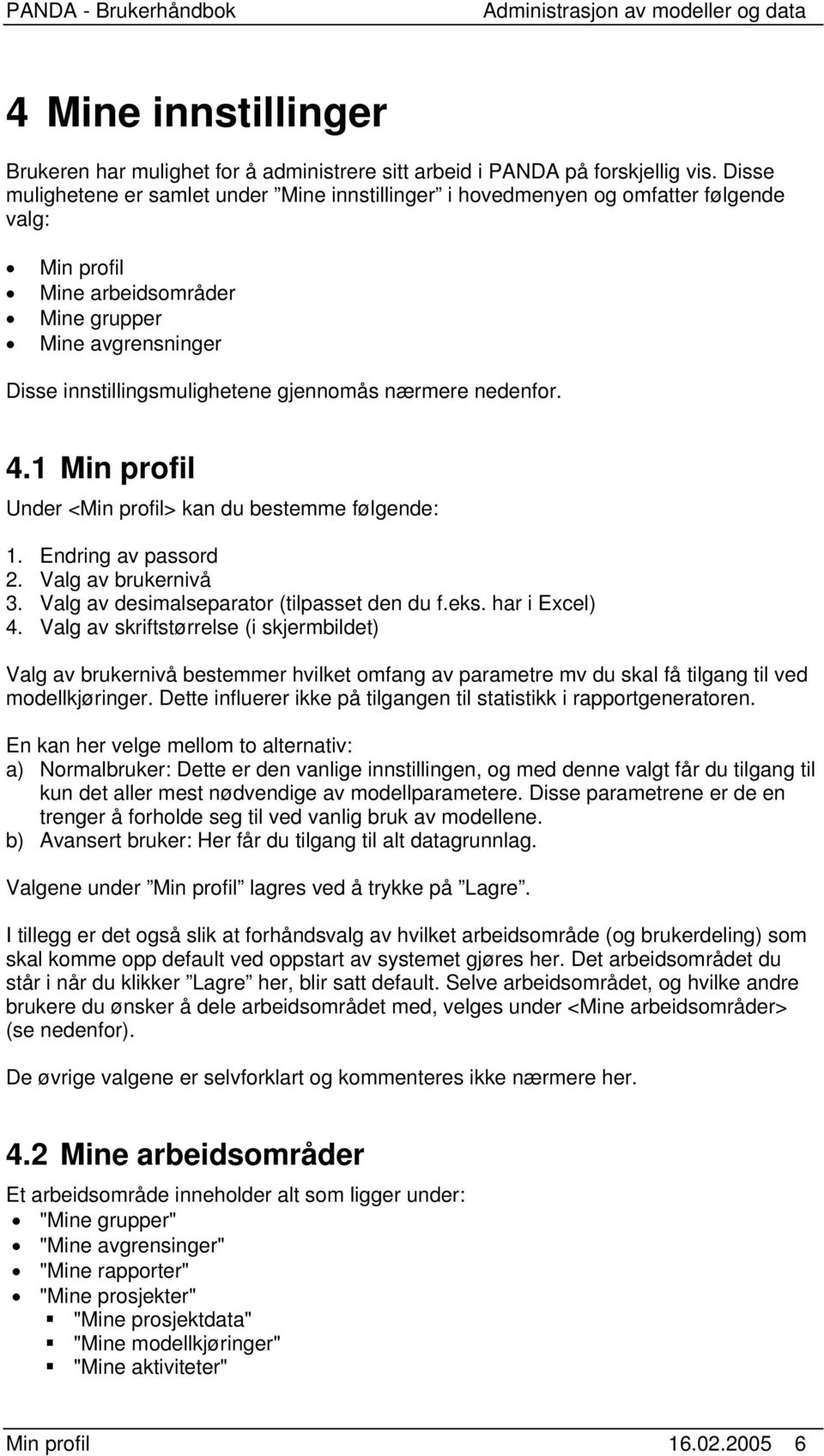 nærmere nedenfor. 4.1 Min profil Under <Min profil> kan du bestemme følgende: 1. Endring av passord 2. Valg av brukernivå 3. Valg av desimalseparator (tilpasset den du f.eks. har i Excel) 4.