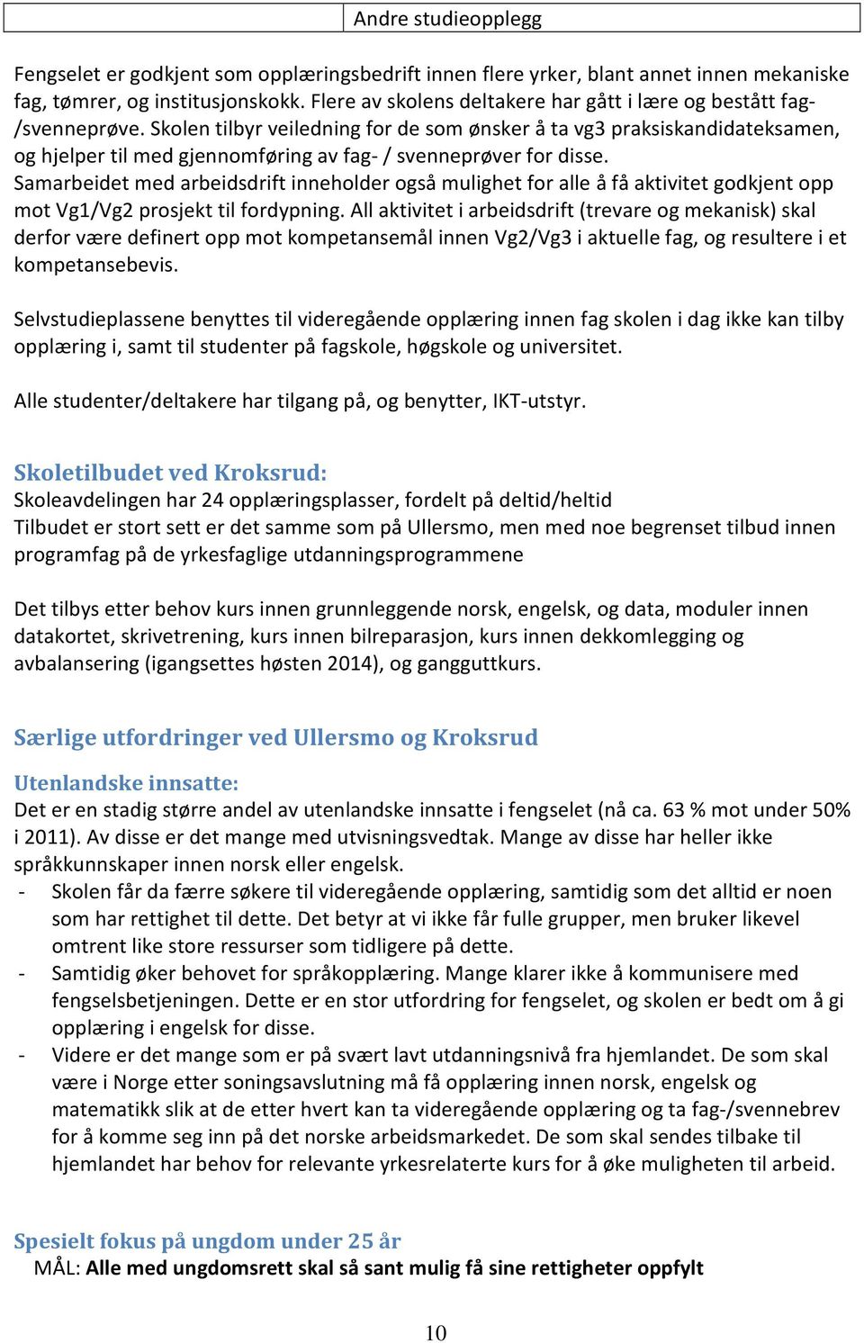 Skolen tilbyr veiledning for de som ønsker å ta vg3 praksiskandidateksamen, og hjelper til med gjennomføring av fag- / svenneprøver for disse.