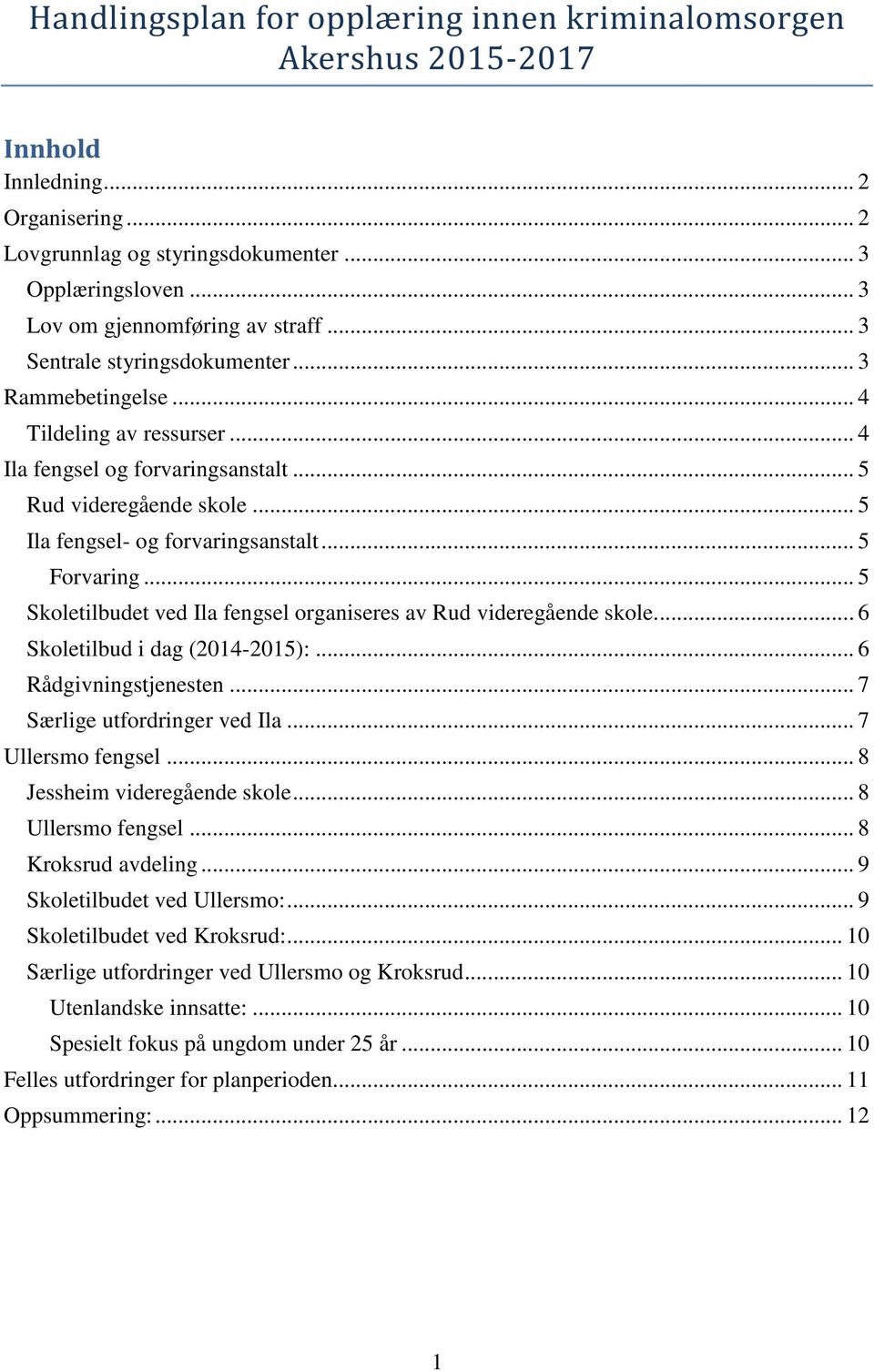 .. 5 Ila fengsel- og forvaringsanstalt... 5 Forvaring... 5 Skoletilbudet ved Ila fengsel organiseres av Rud videregående skole.... 6 Skoletilbud i dag (2014-2015):... 6 Rådgivningstjenesten.