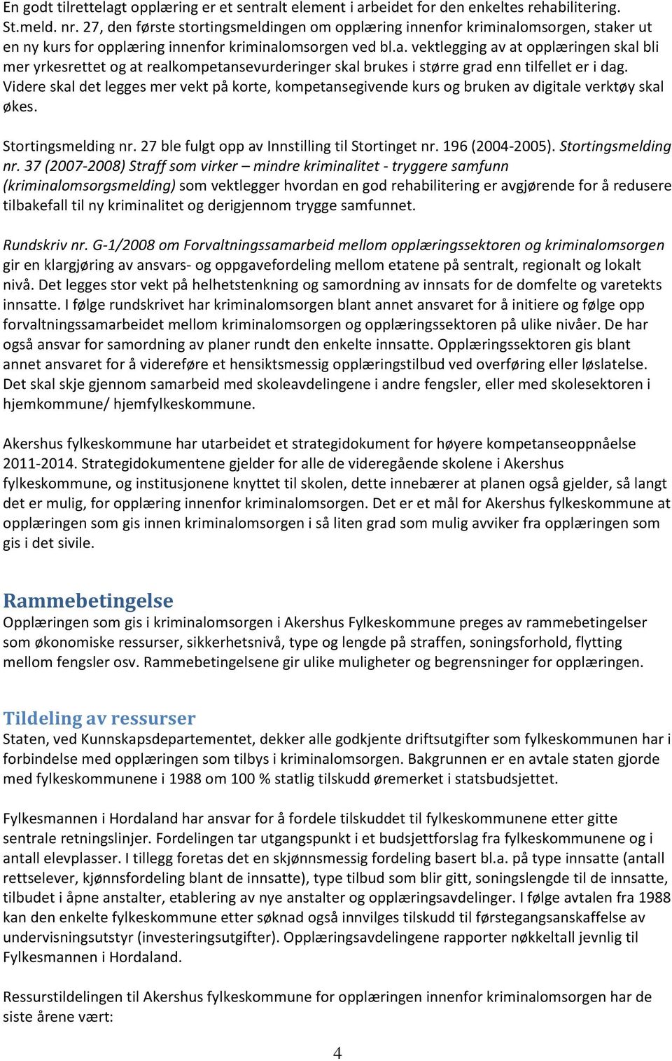 omsorgen, staker ut en ny kurs for opplæring innenfor kriminalomsorgen ved bl.a. vektlegging av at opplæringen skal bli mer yrkesrettet og at realkompetansevurderinger skal brukes i større grad enn tilfellet er i dag.