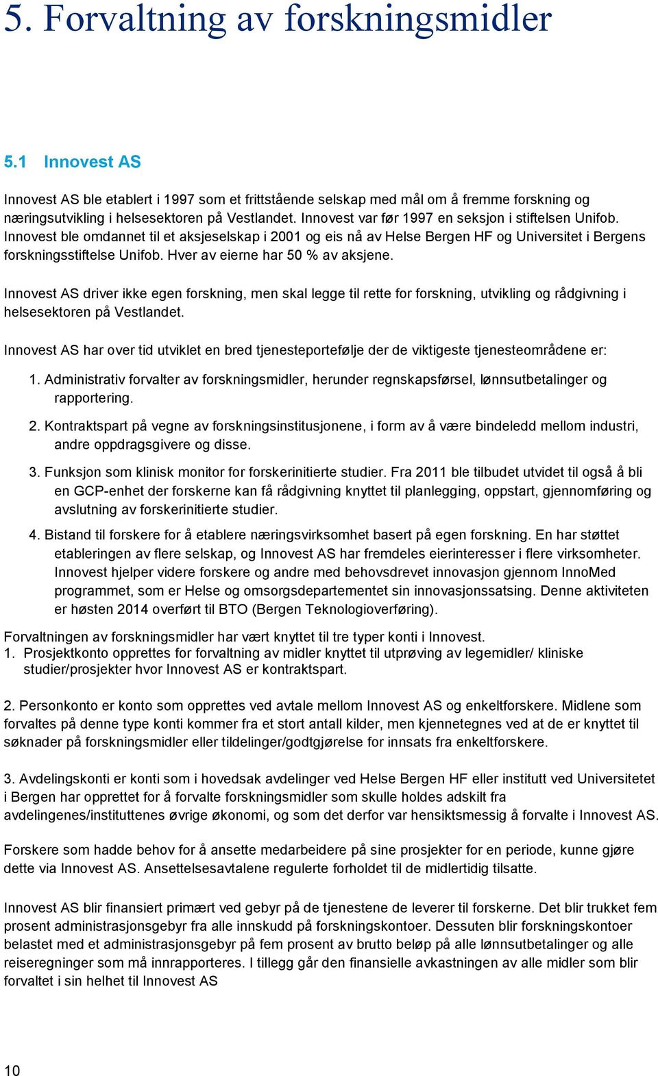 Hver av eierne har 50 % av aksjene. Innovest AS driver ikke egen forskning, men skal legge til rette for forskning, utvikling og rådgivning i helsesektoren på Vestlandet.